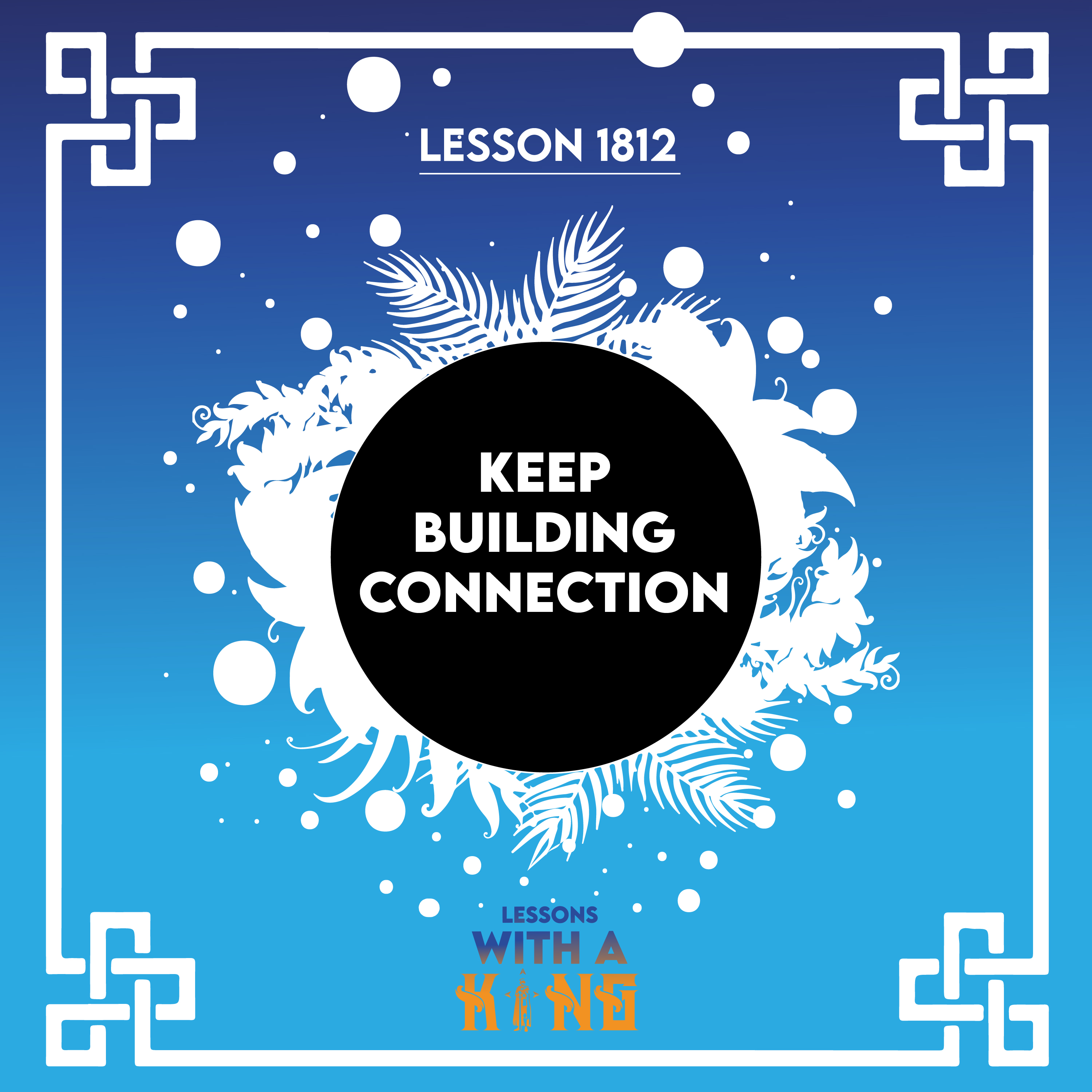 Lesson 1812: Keep Building Connection