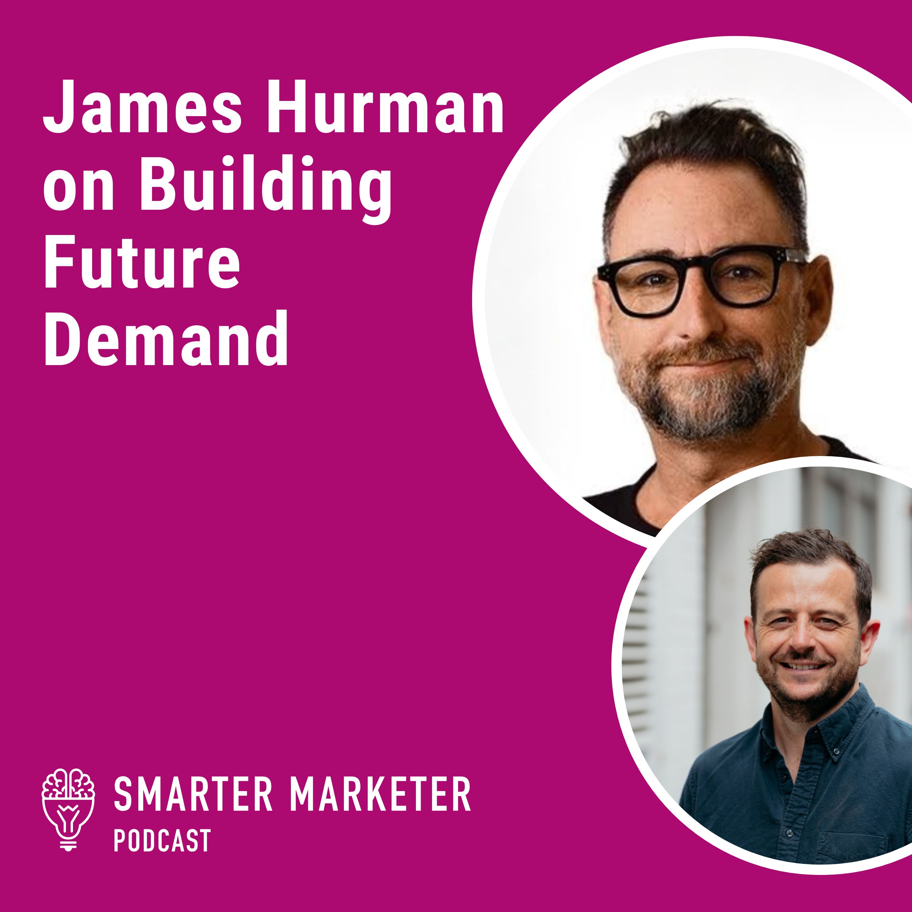 113. James Hurman on Building Future Demand: Creativity, Brand and Escaping the ‘Performance Trap’