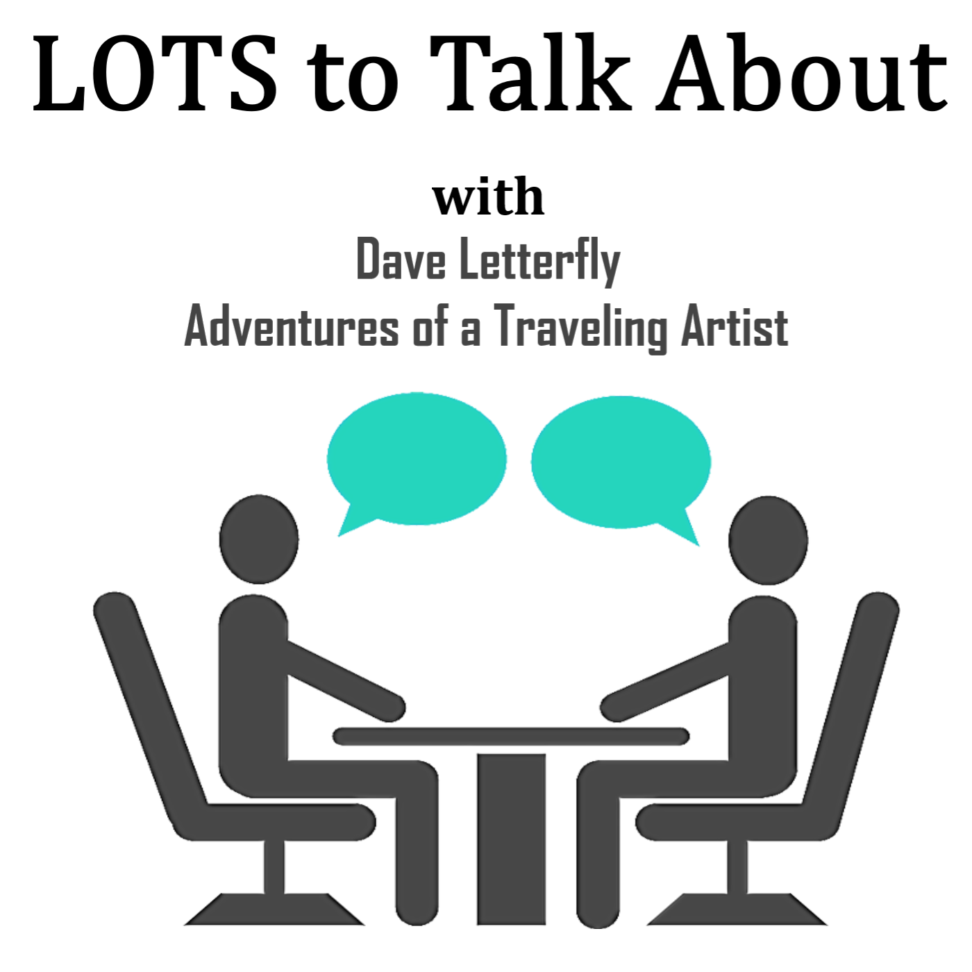 Adventures of a Traveling Artist LOTS to Talk About with Dave Letterfly Adventures of a Traveling Artist LOTS to Talk About with Dave Letterfly