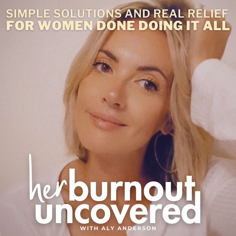 Artwork for podcast Her Burnout Uncovered | Stress Relief + Time, Energy & Balance Tips for Busy Overwhelmed Women