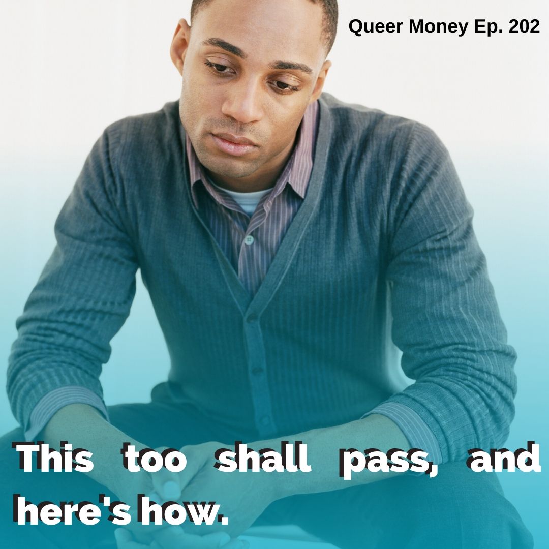 This Too Shall Pass, and Here's How - Queer Money Ep. 202