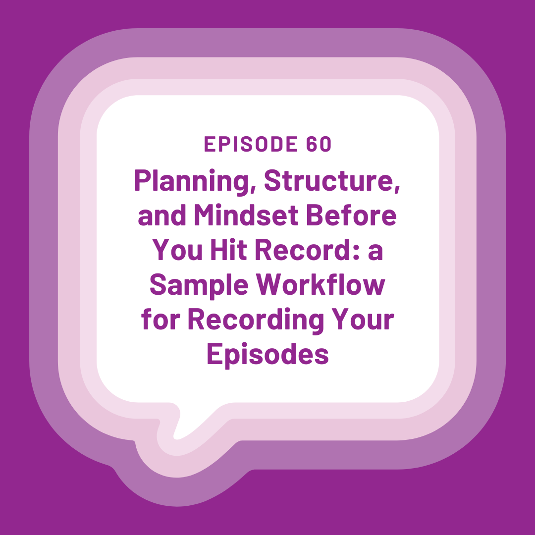 Planning, Structure, and Mindset Before You Hit Record: a Sample Workflow for Recording Your Episodes - EP 60 episode artwork