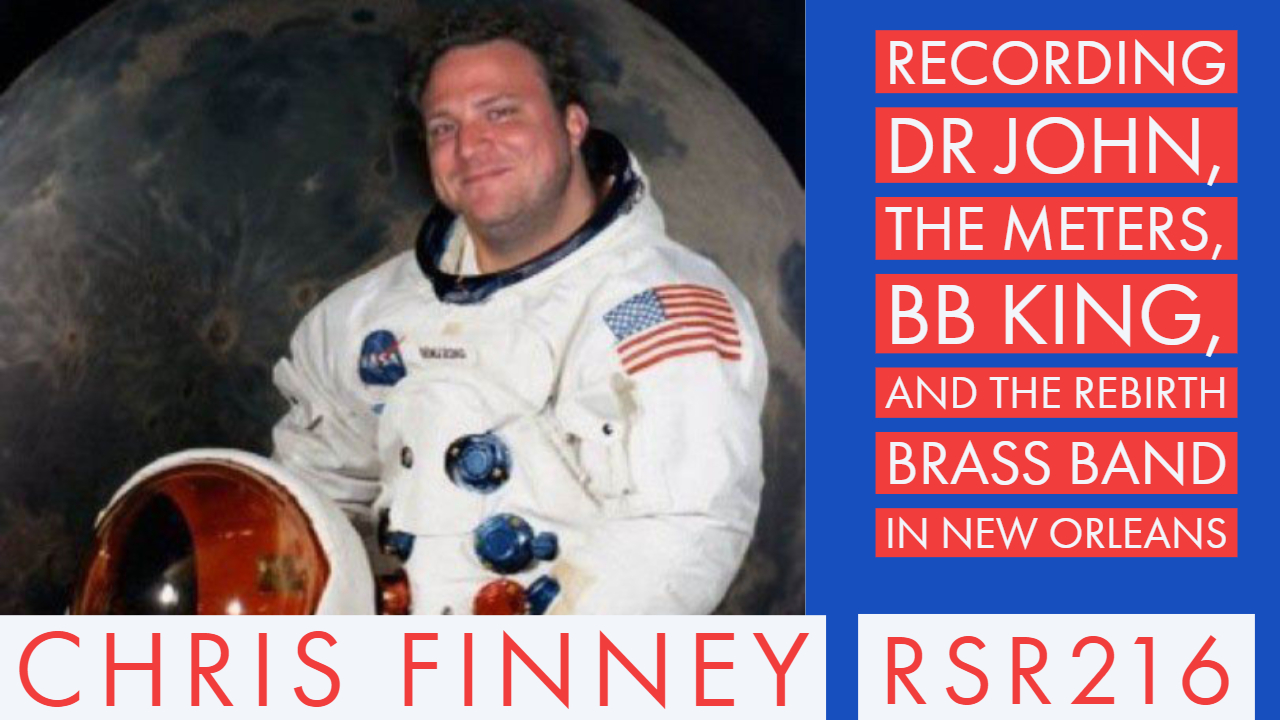 RSR216 - Chris Finney - Recording Dr John, The Meters, BB King, and the Rebirth Brass Band in New Orleans