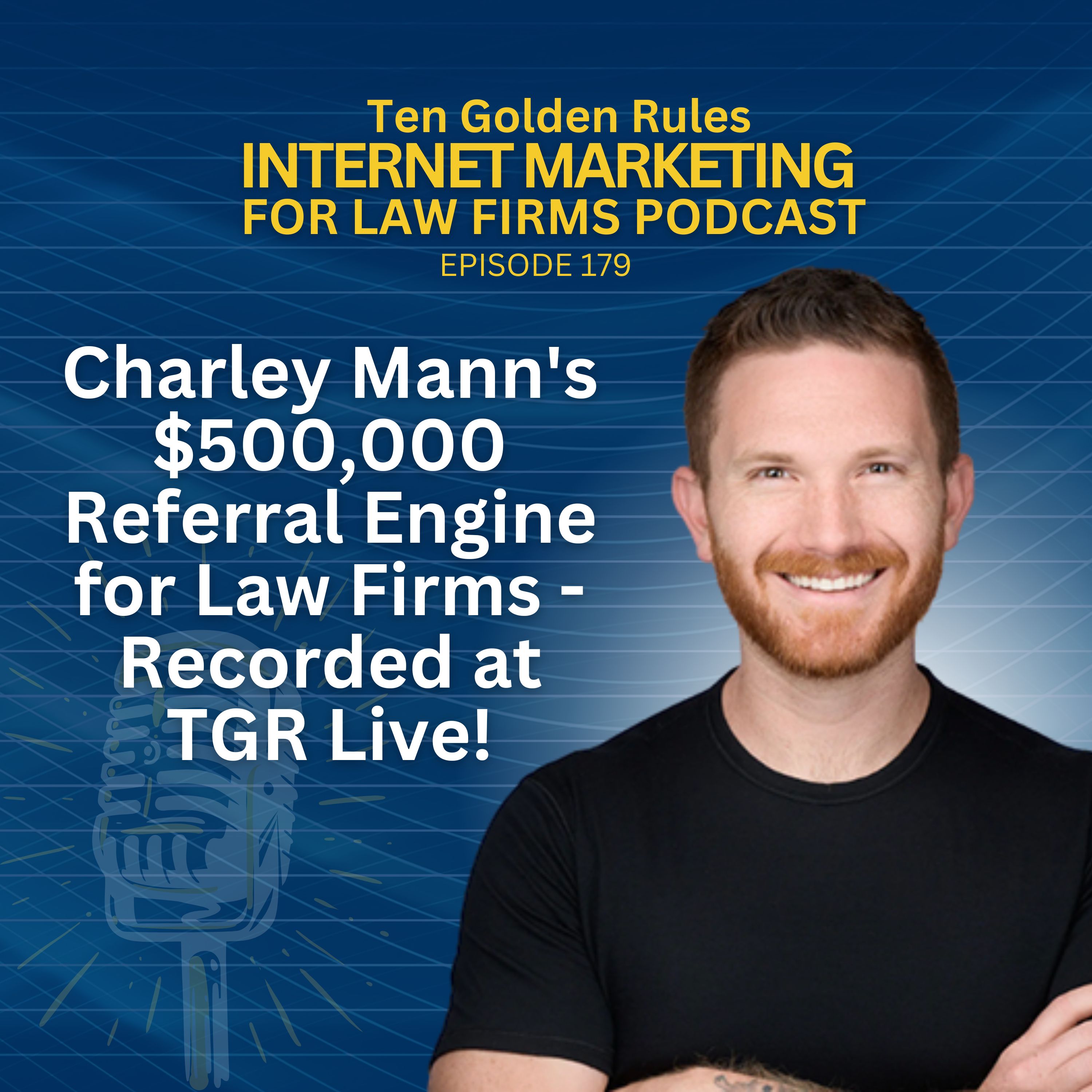 179: Charley Mann's $500,000 Referral Engine for Law Firms - Recorded at TGR Live!