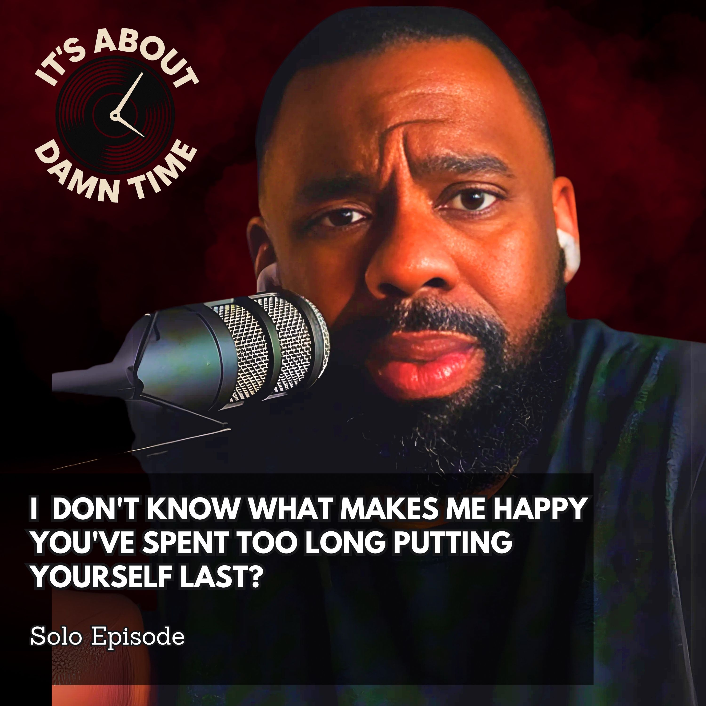 I Don't Know What Makes Me Happy You've Spent Too Long Putting Yourself Last? episode artwork