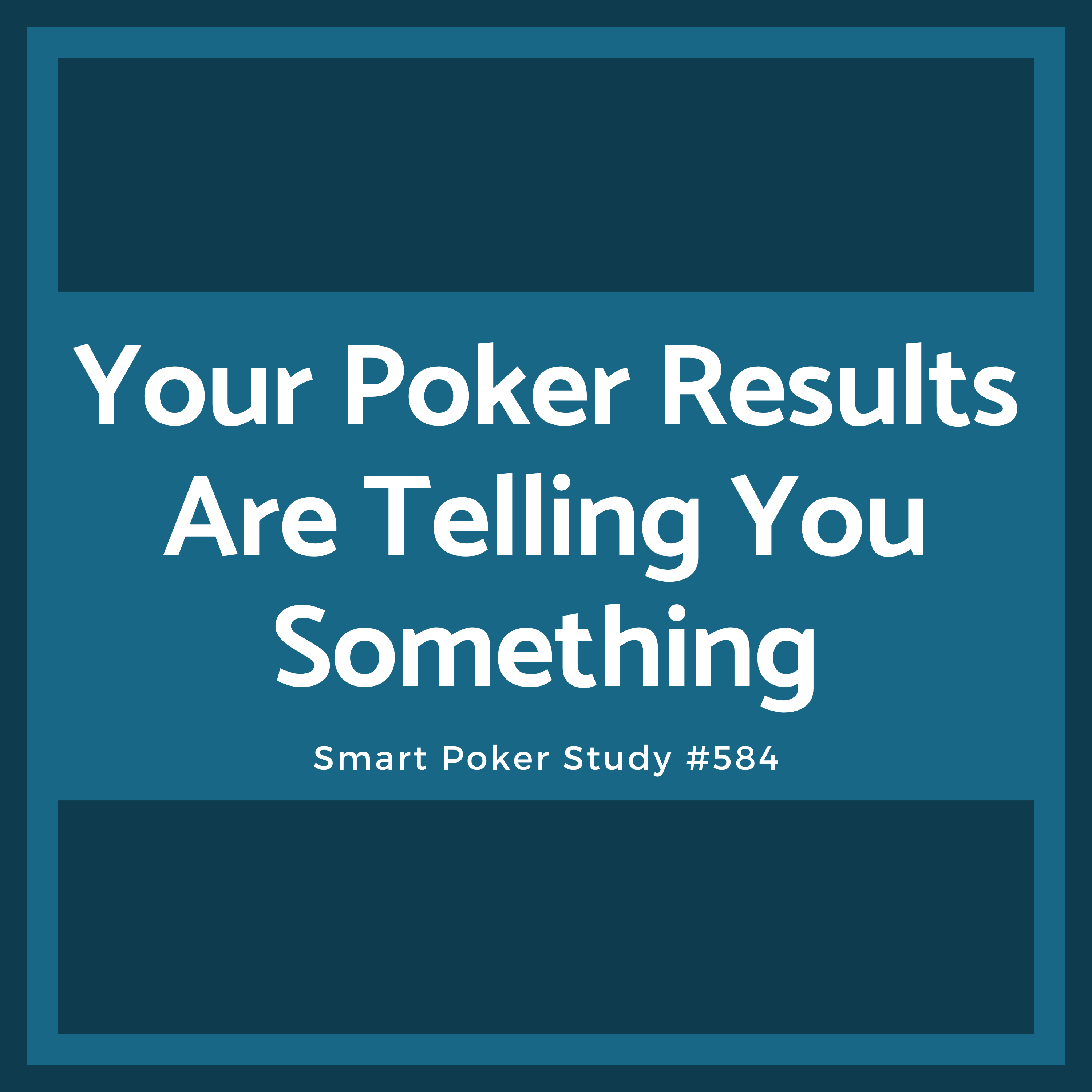 Your Poker Results Are Telling You Something #584 Your Poker Results Are Telling You Something #584
