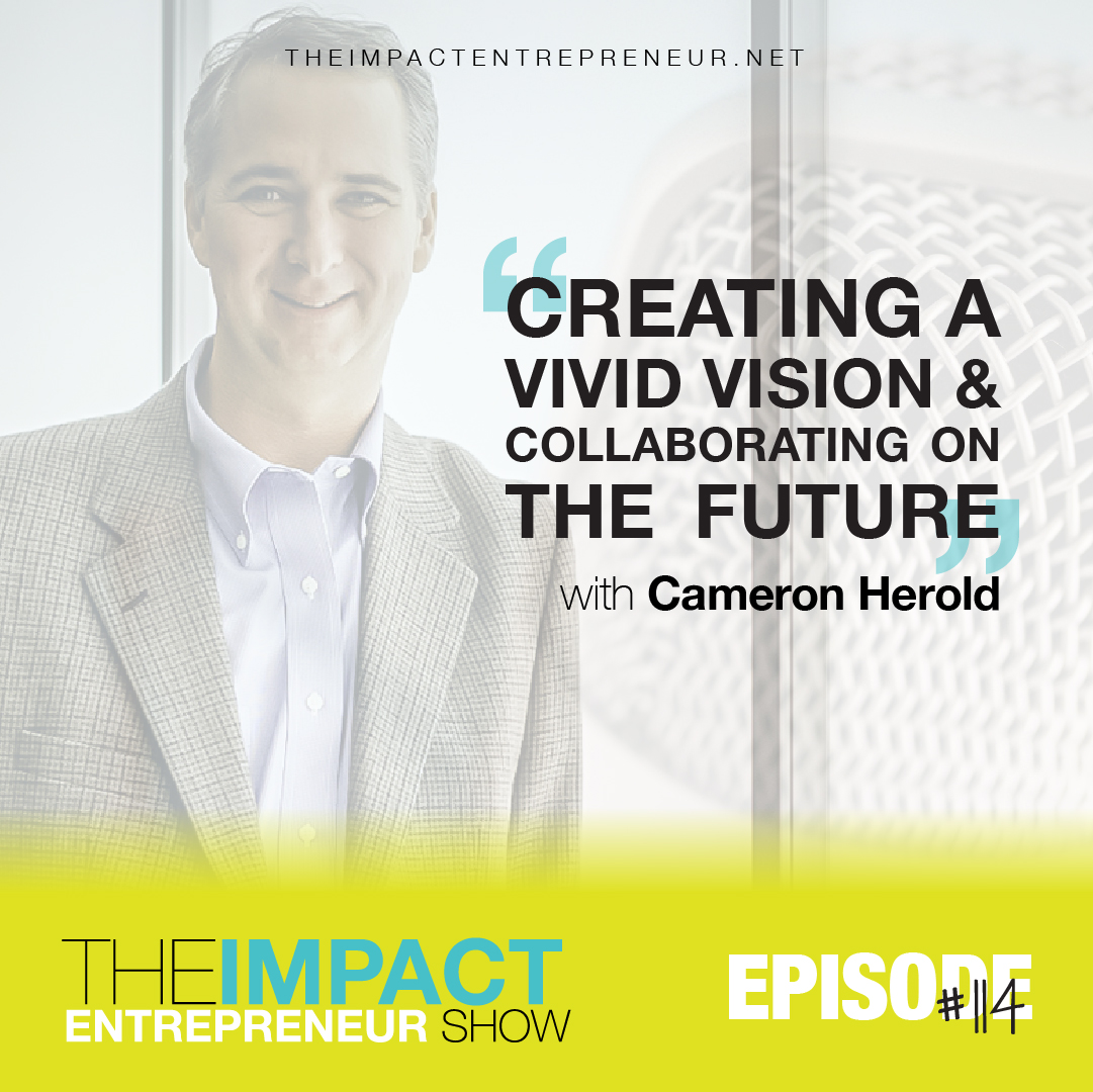 Ep. 114 - Creating a Vivid Vision & Collaborating on the Future - with Cameron Herold
