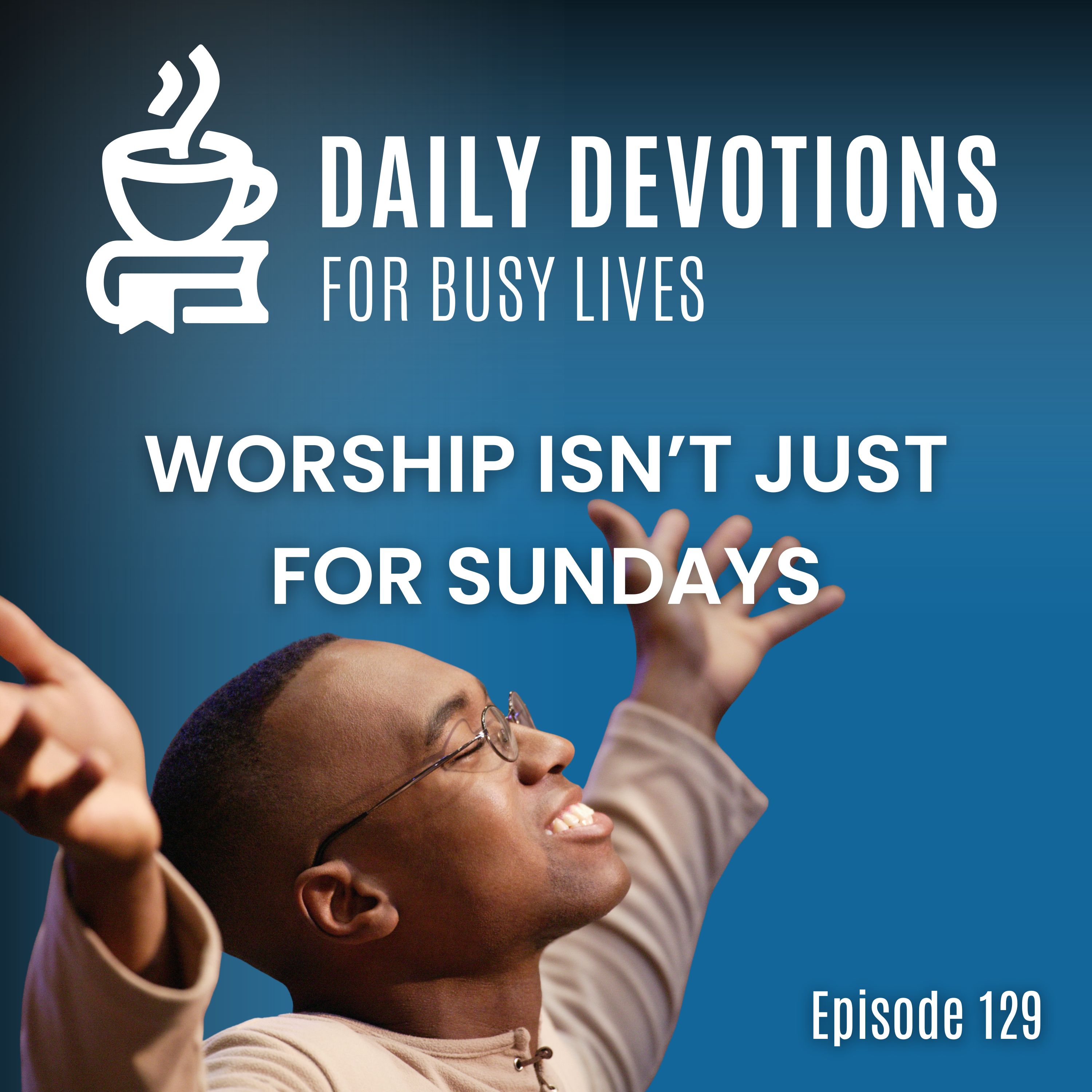 Worship Isn’t Just for Sundays