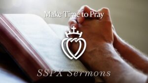 Make Time to Pray - SSPX Sermons
