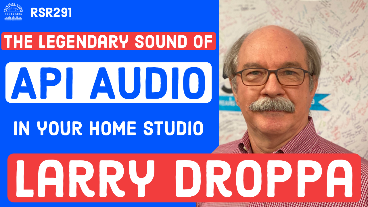 RSR291 - Larry Droppa - The Legendary Sound of API Audio in Your Home Studio