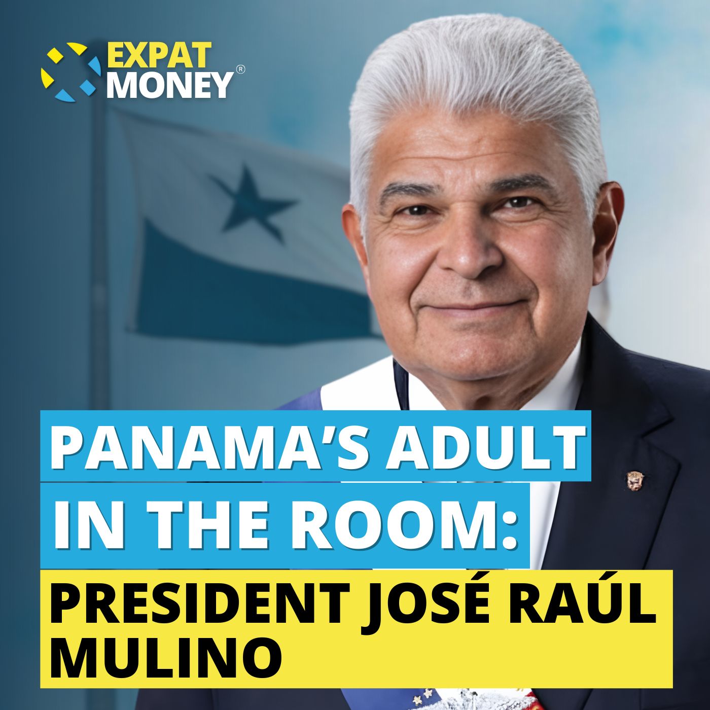 384: President José Raúl Mulino: Panama’s Adult in the Room