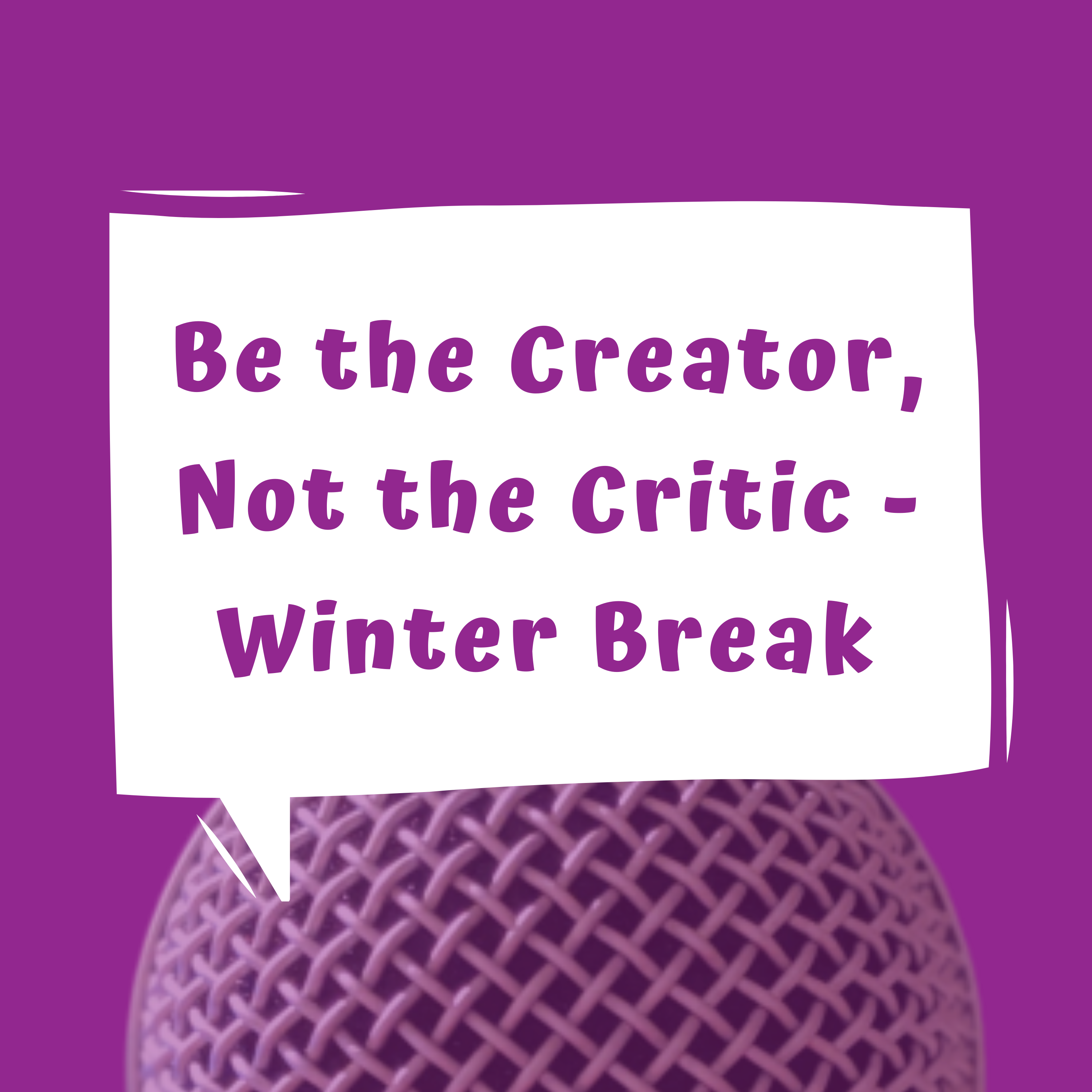 Be the Creator, Not the Critic - Winter Break - EP 34 episode artwork