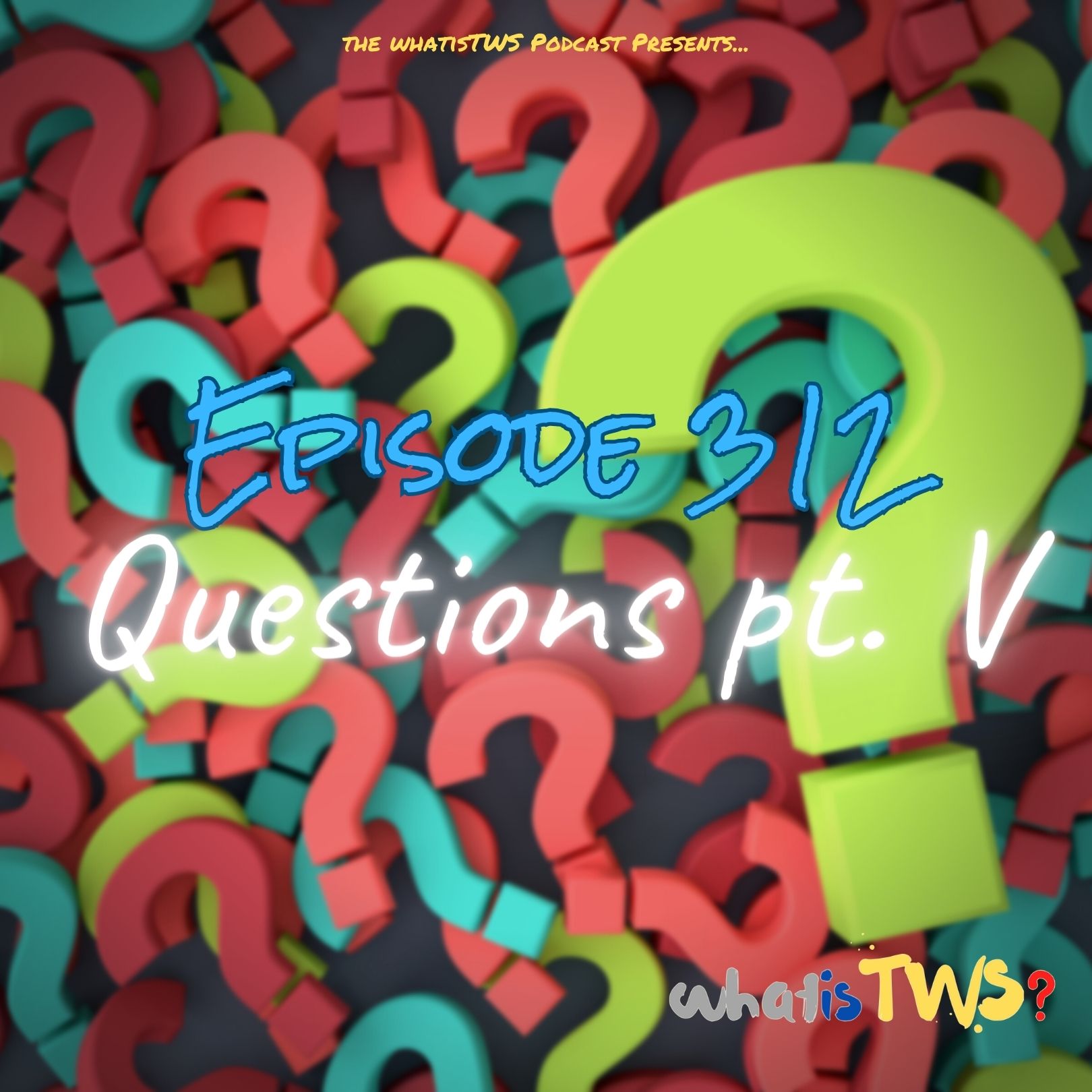 Episode 312 - The Questions Pt. V