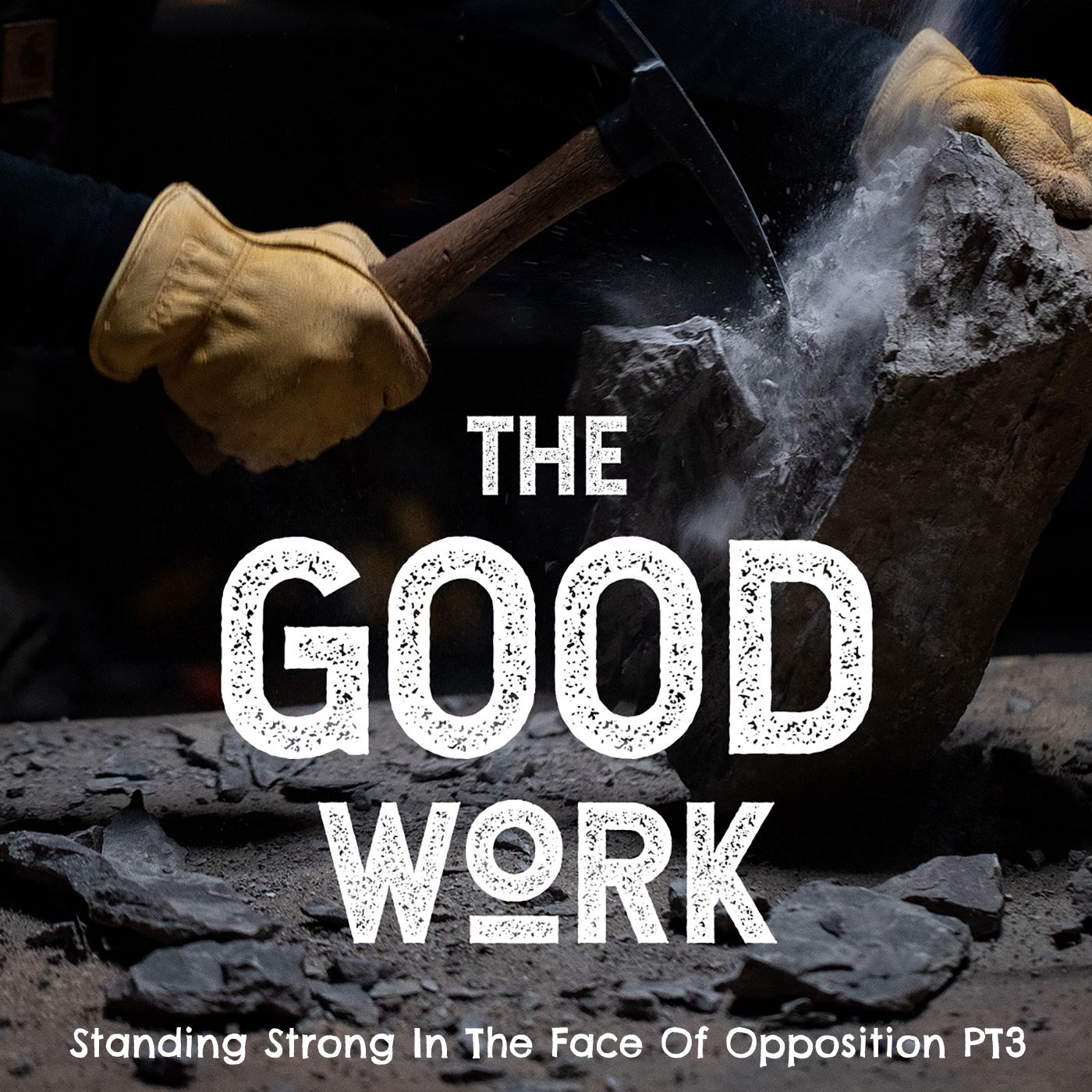 The Good Work  - Standing Strong In The Face Of Opposition PT3