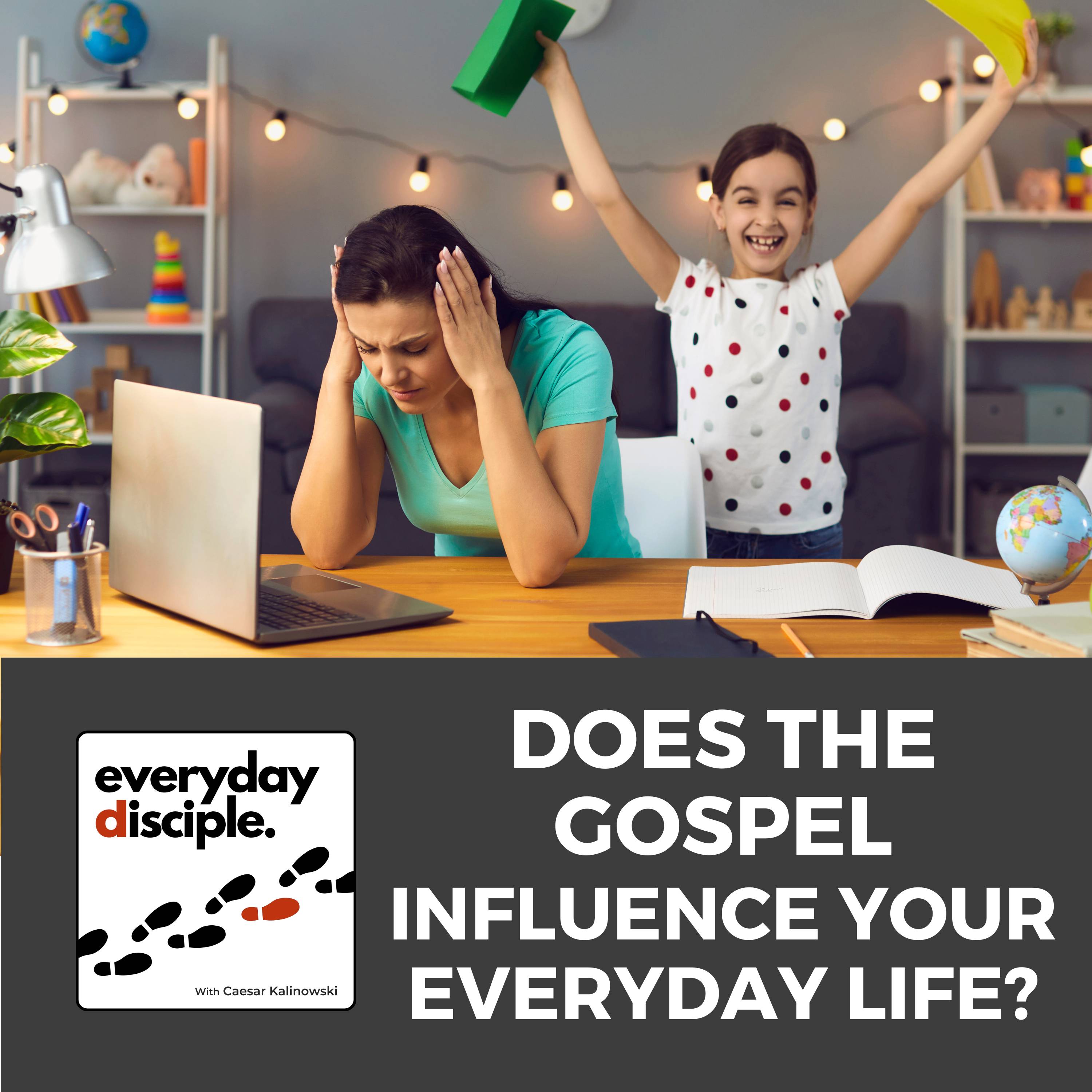 Does the Gospel Influence Your Everyday Life?