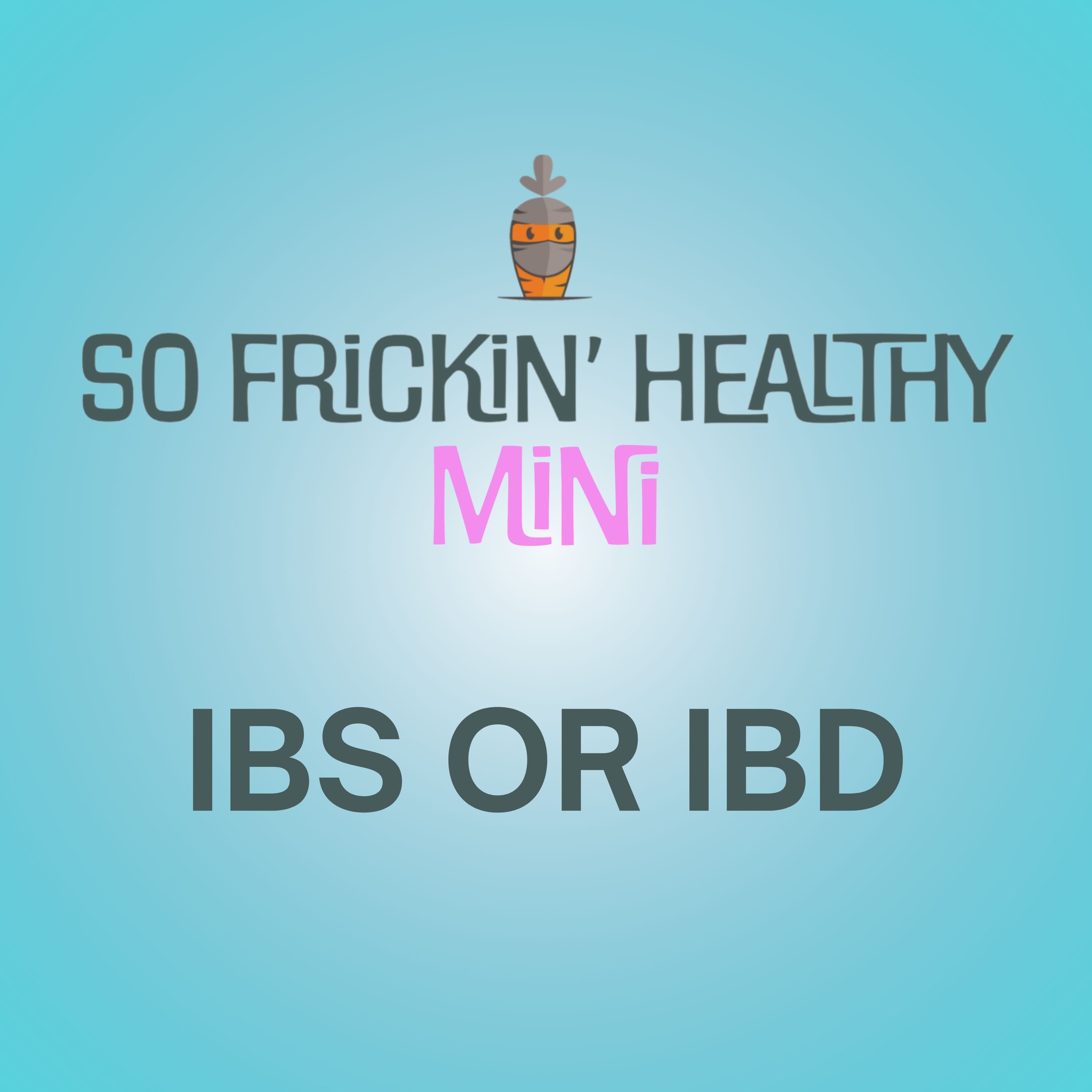 Bloated, Crampy & Dismissed by Your Doctor? IBS vs. IBD - So Frickin' Mini