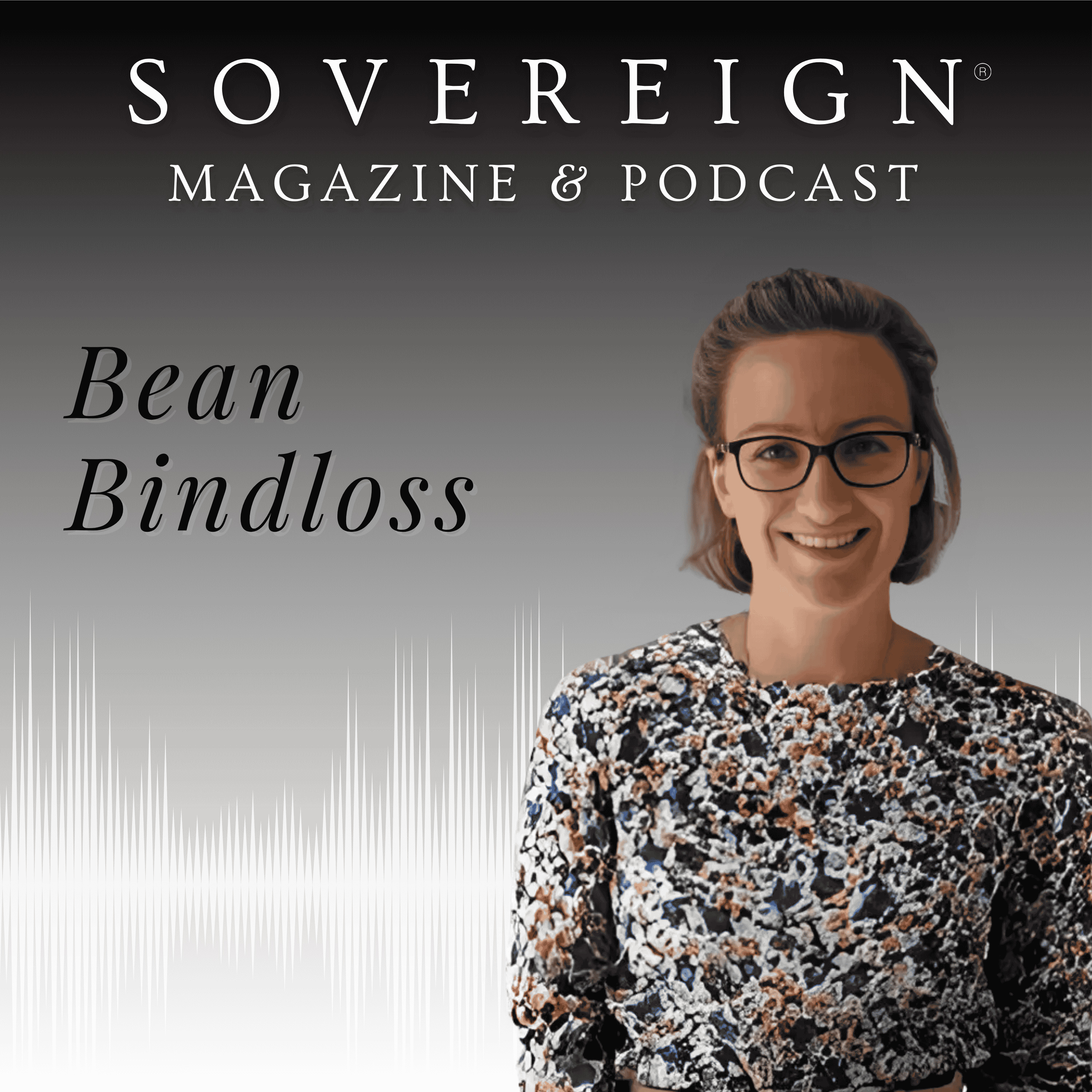 The Sovereign Unfolding | SOVEREIGN Magazine® Podcast with Bean Bindloss