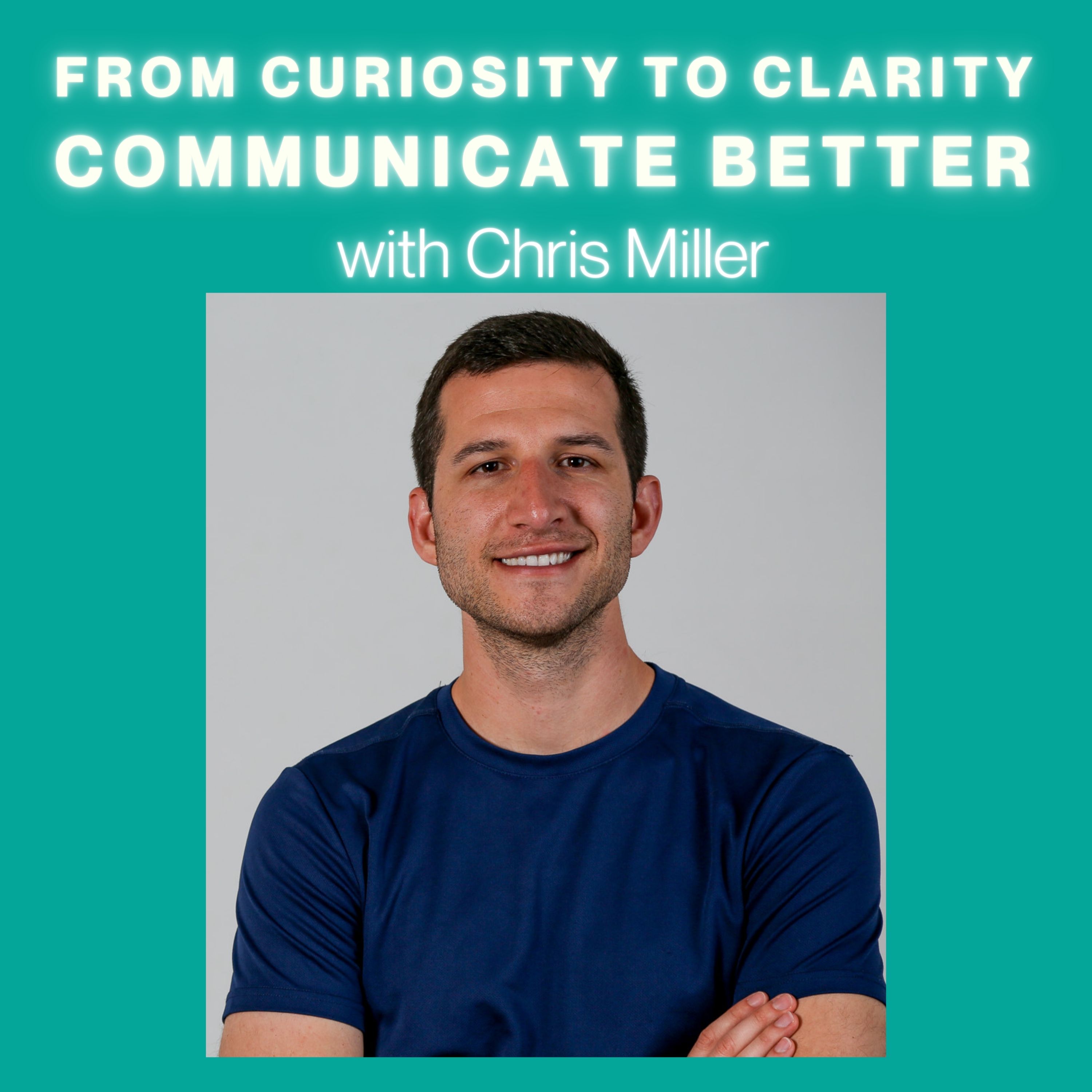 #31 From Curiosity to Clarity: Communicate Better with Chris Miller
