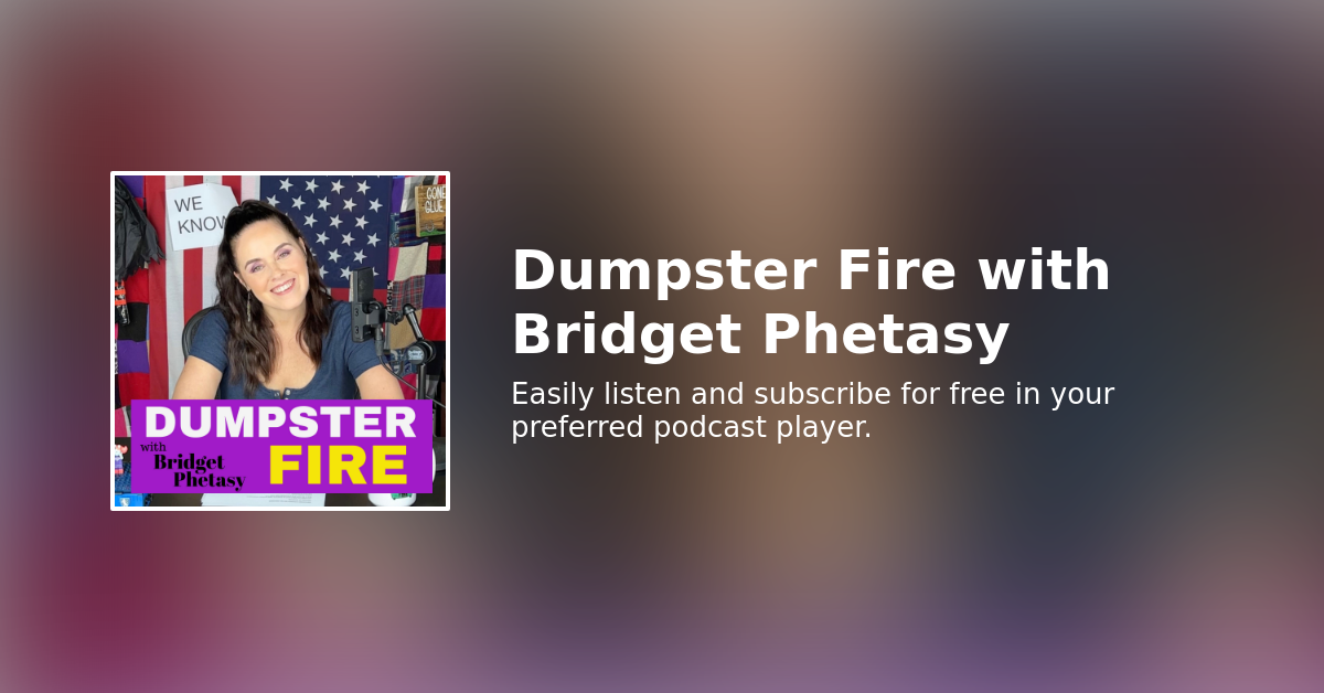Dumpster Fire 99 YouTube Loves Us! Dumpster Fire with Bridget Phetasy
