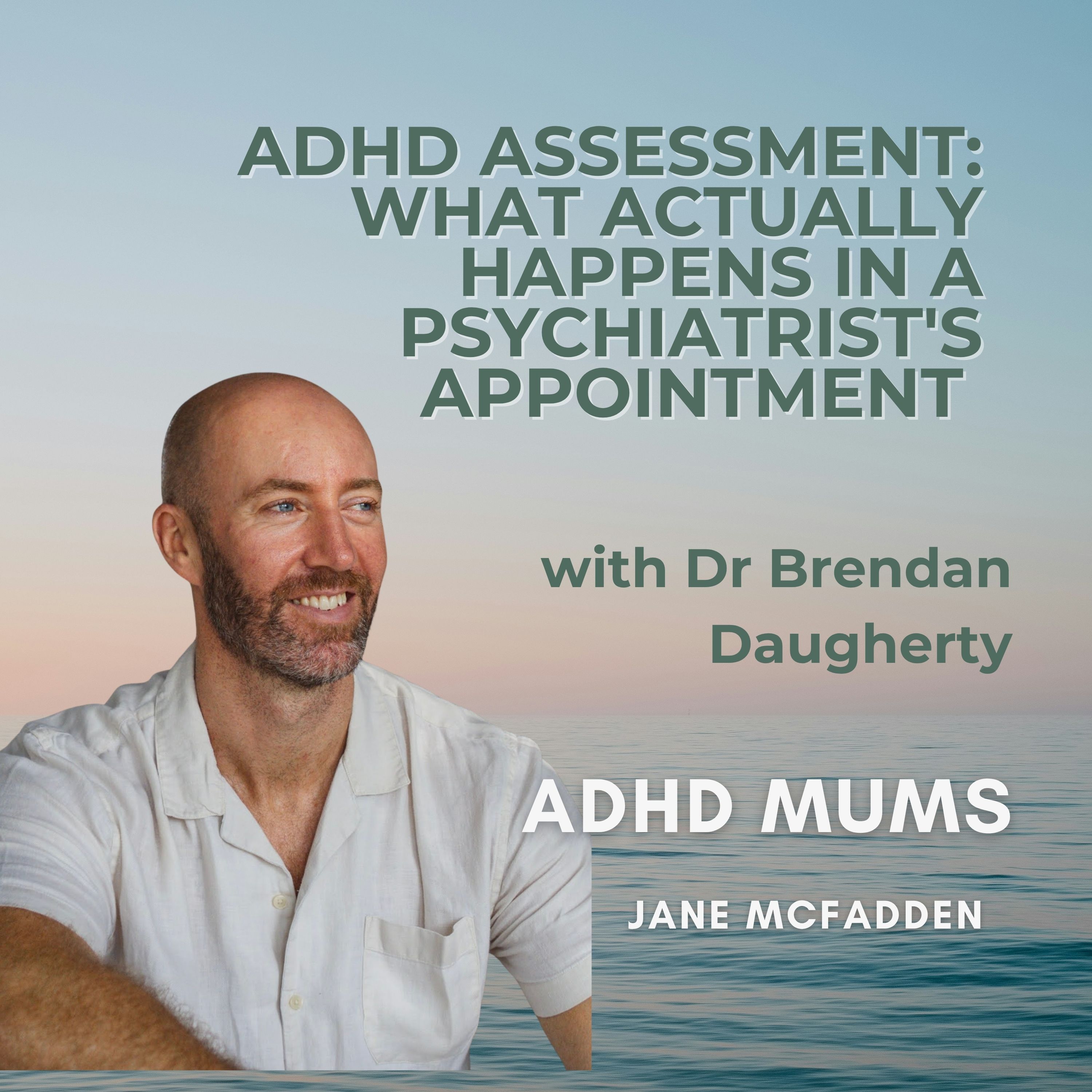 ADHD Assessment: What Actually Happens in a Psychiatrist's Appointment (with Dr Brendan Daugherty)