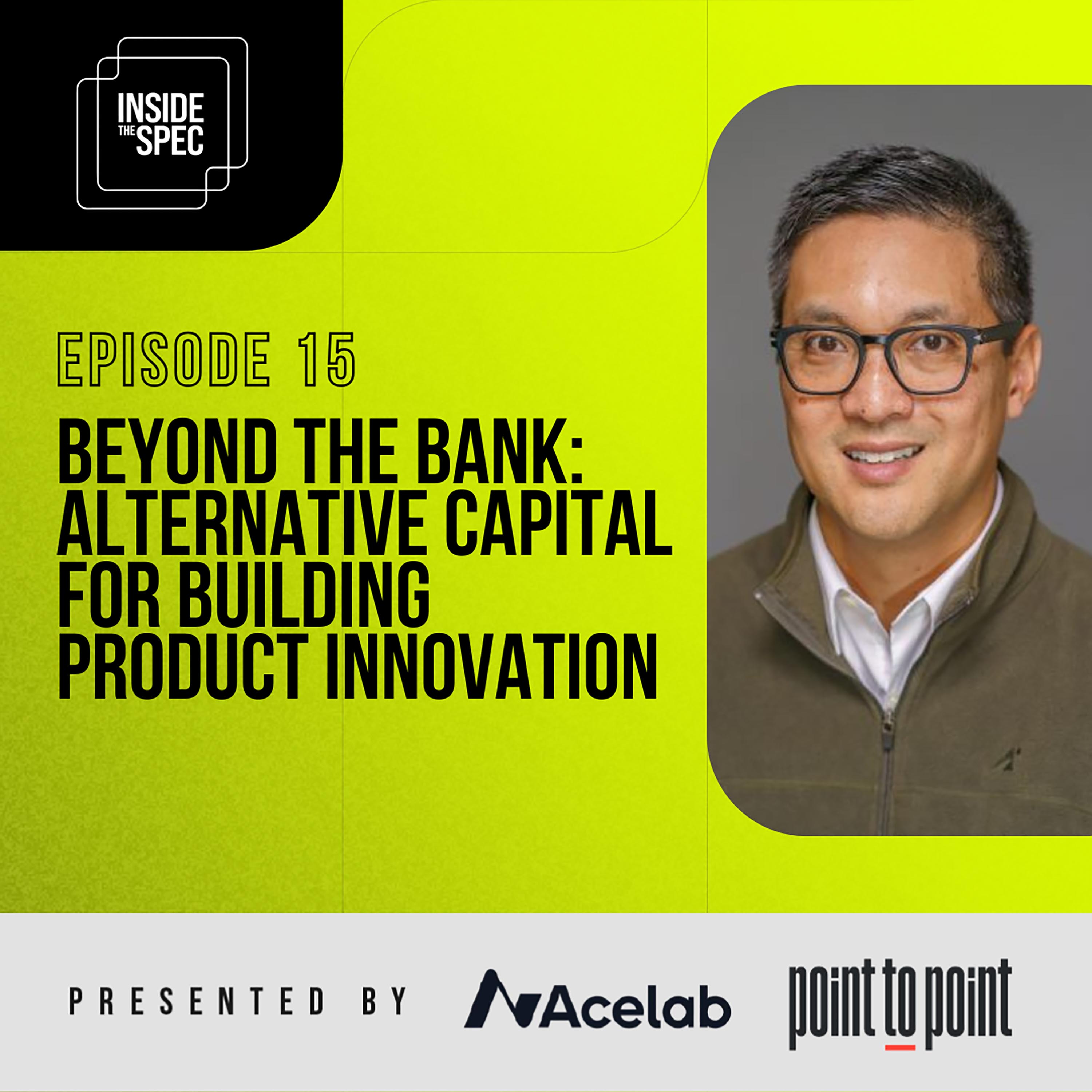 Inside the Spec - Episode 15: Beyond the Bank: Alternative Capital for Building Product Innovation