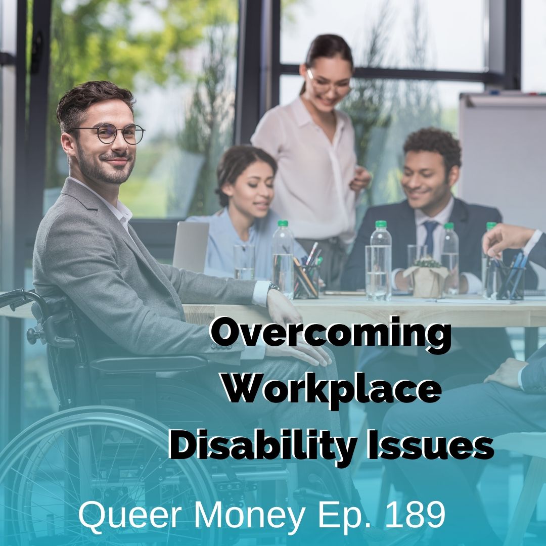Overcoming Workplace Disability Issues - Queer Money Ep. 189