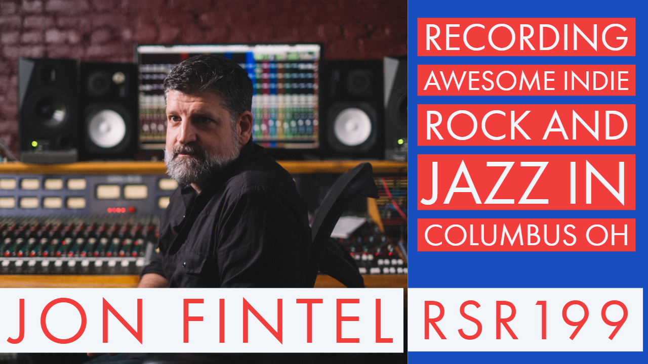 RSR199 - Jon Fintel - Recording Awesome Indie Rock and Jazz In Columbus OH