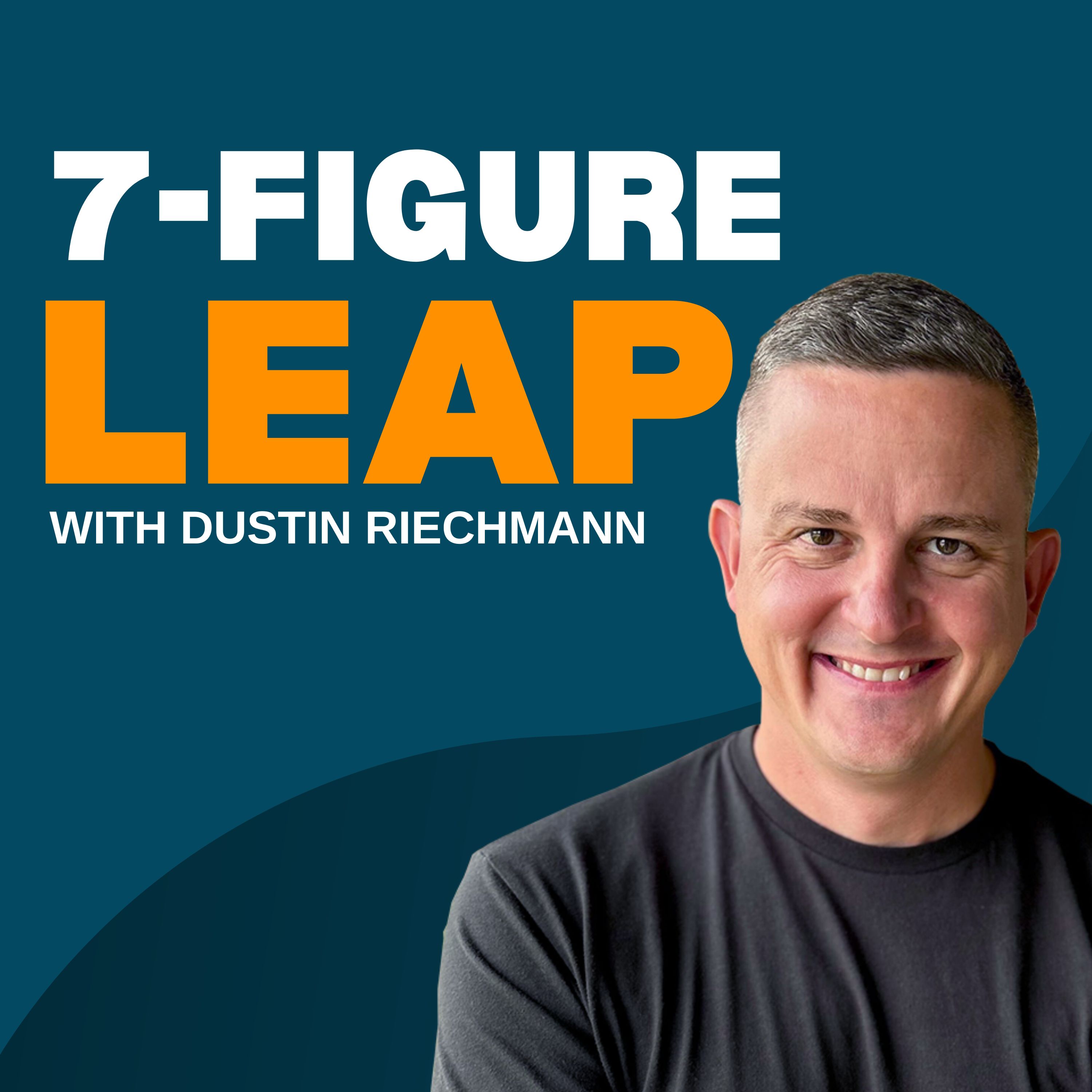 Show artwork for 7-Figure Leap with Dustin Riechmann