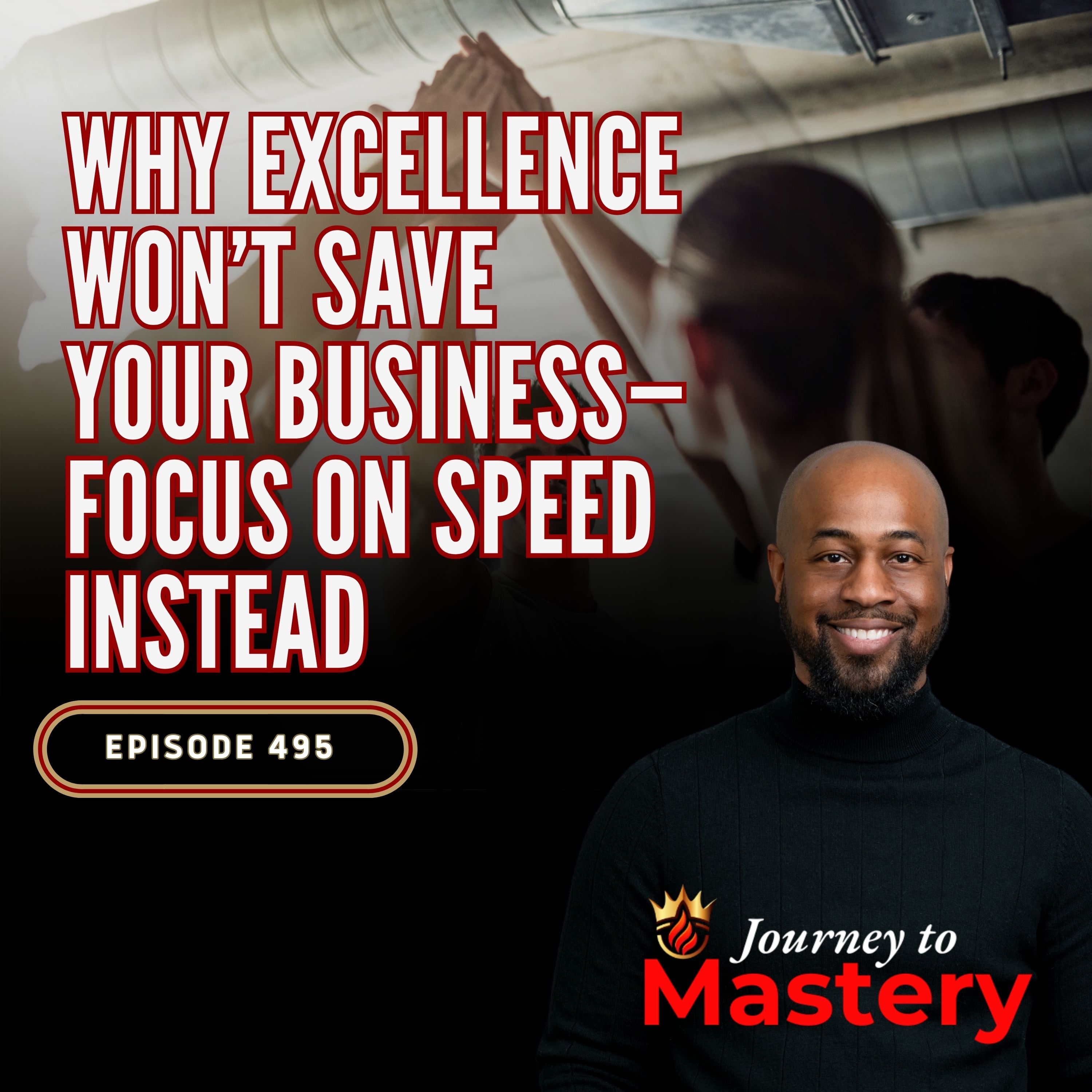 495: Why Excellence Won’t Save Your Business—Focus on Speed Instead