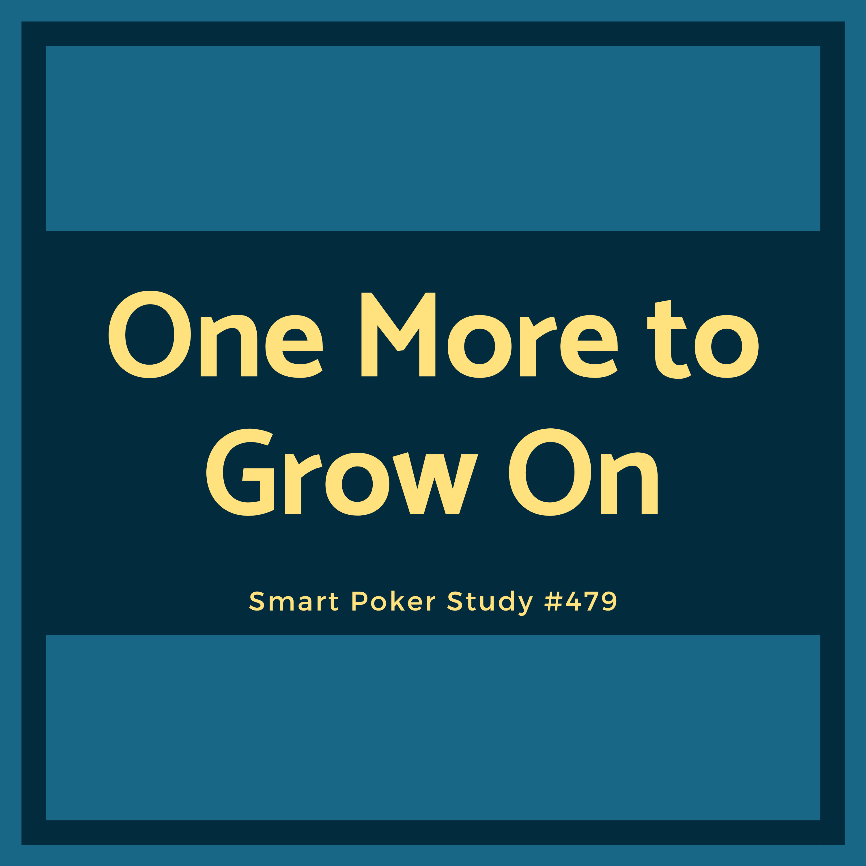 Accelerate Your Poker Skill Growth Today - "One More To Grow On" #479