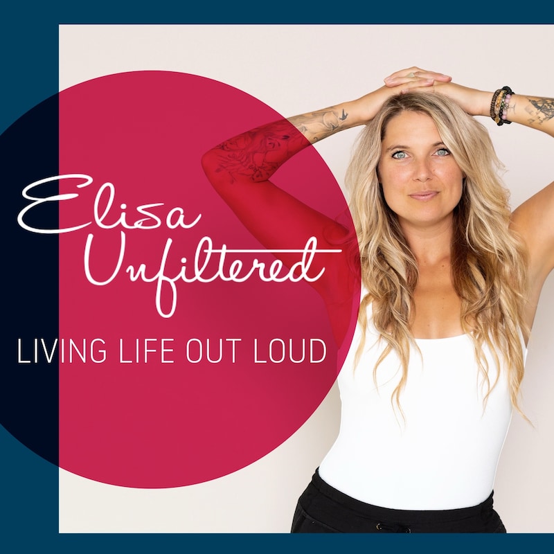 Artwork for podcast Elisa Unfiltered : Living Life Out Loud
