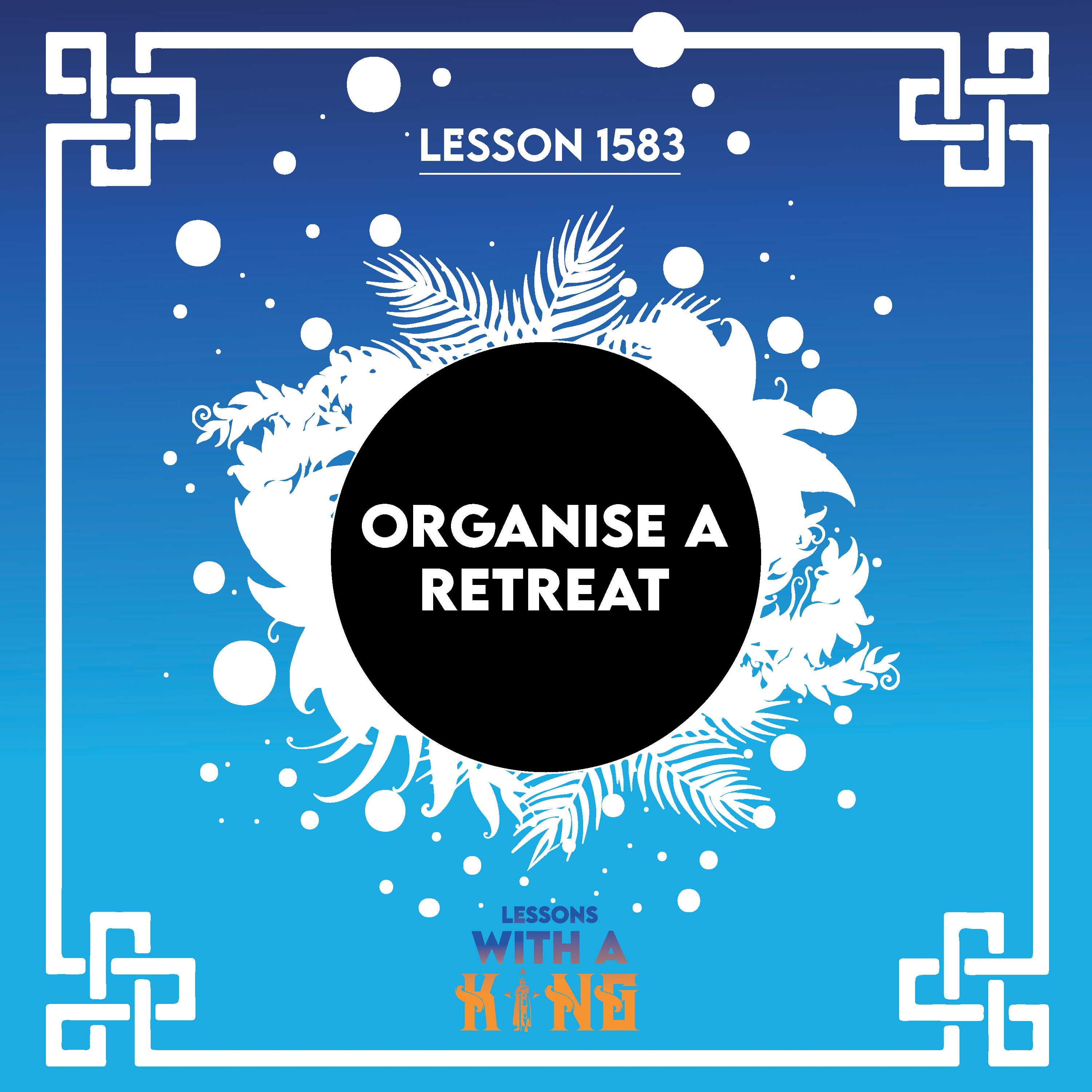 Lesson 1583: Organise A Retreat