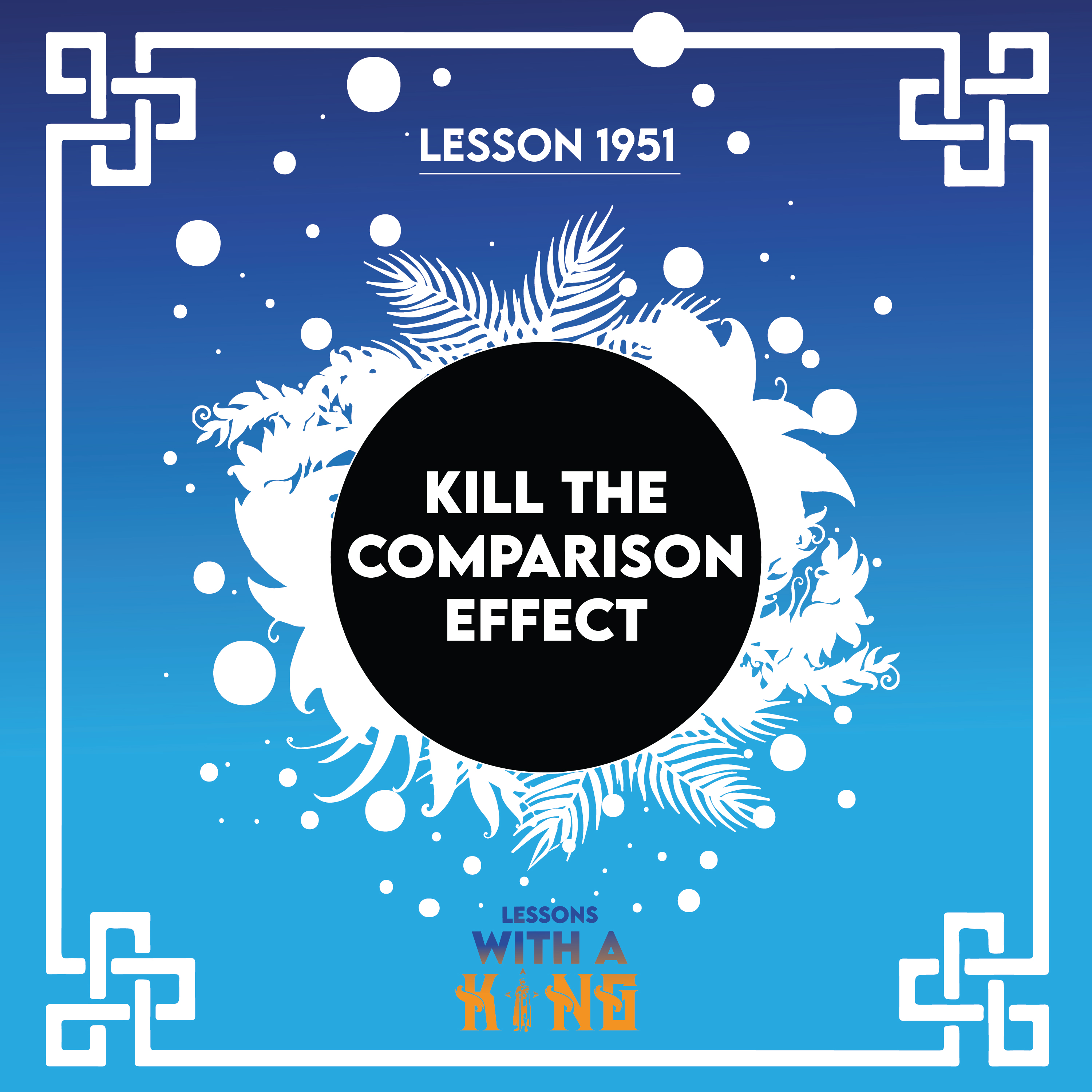 Lesson 1951: Kill The Comparison Effect