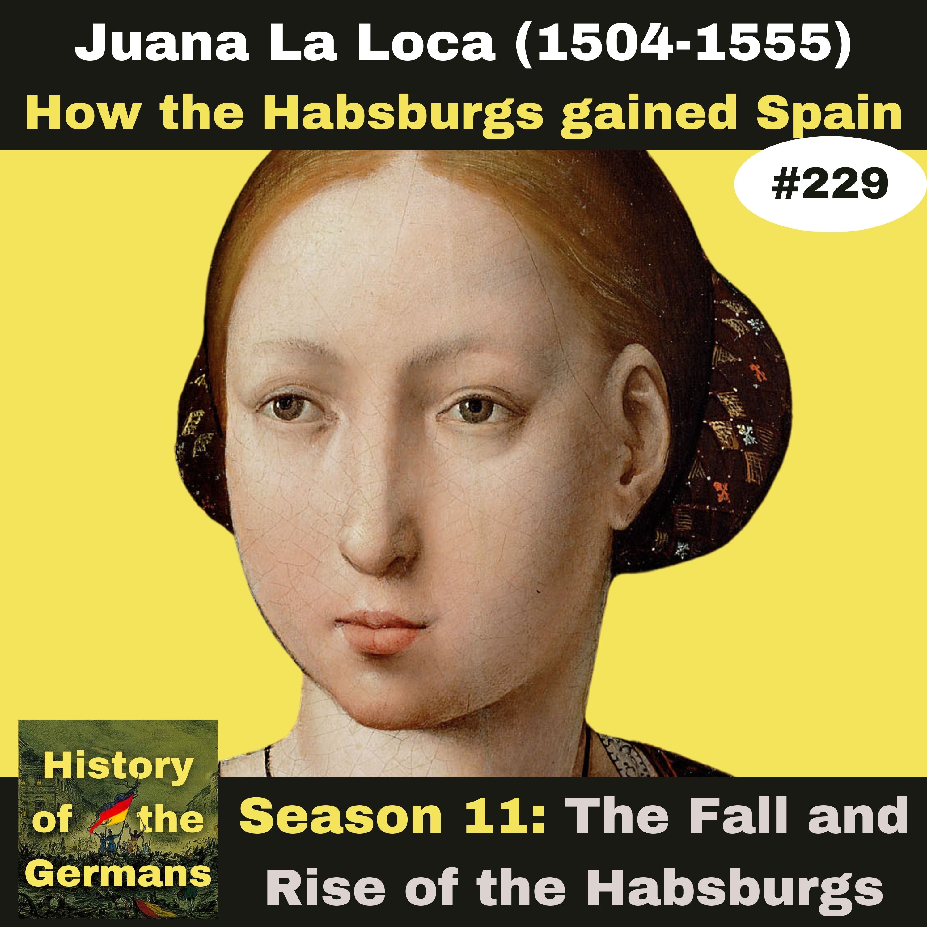 Ep. 229: Joanna the (not?) Mad (1504-1555) - How the Habsburgs gained Spain