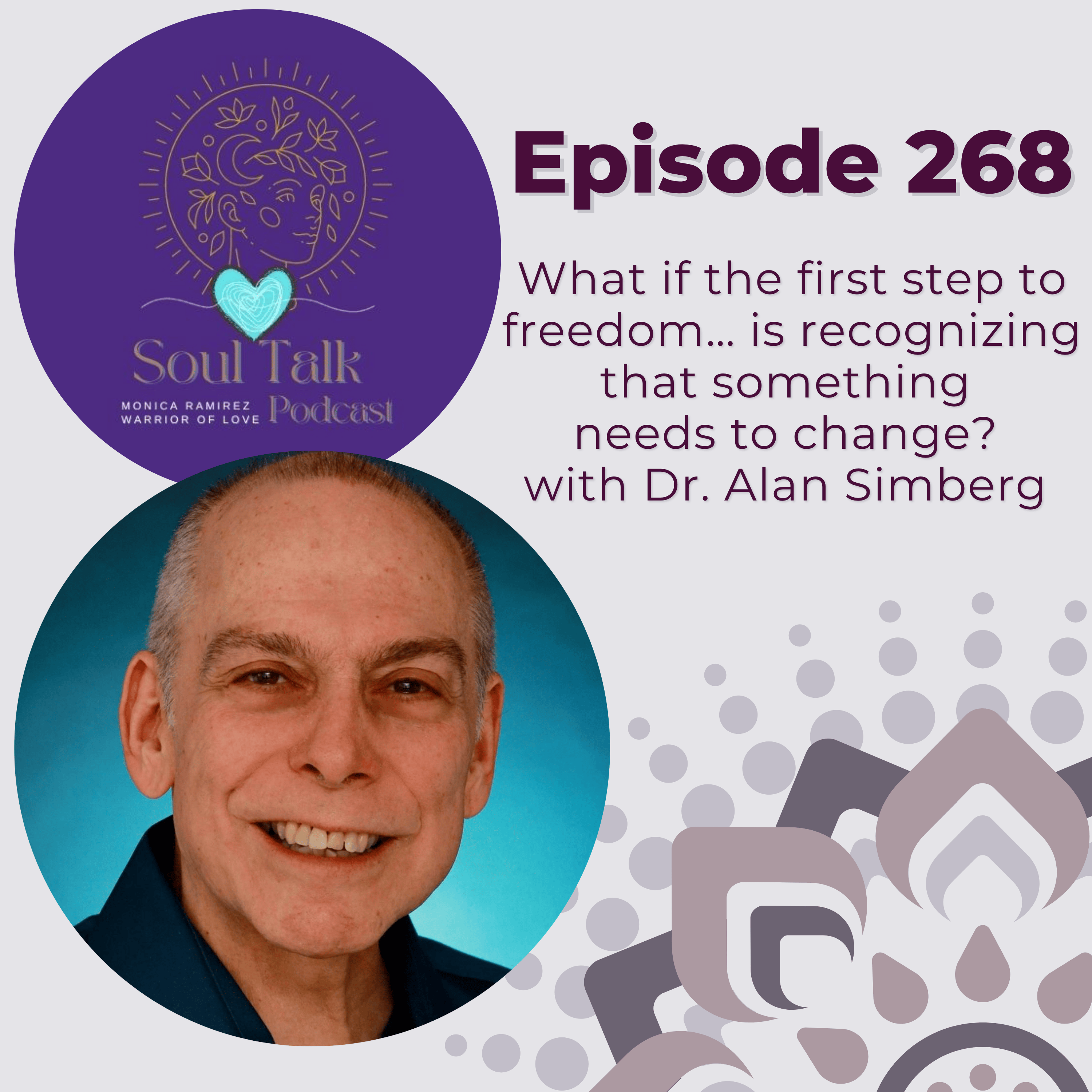 The Soul Talk Episode 268: What if the first step to freedom… is recognizing that something needs to change? with Dr. Alan Simberg