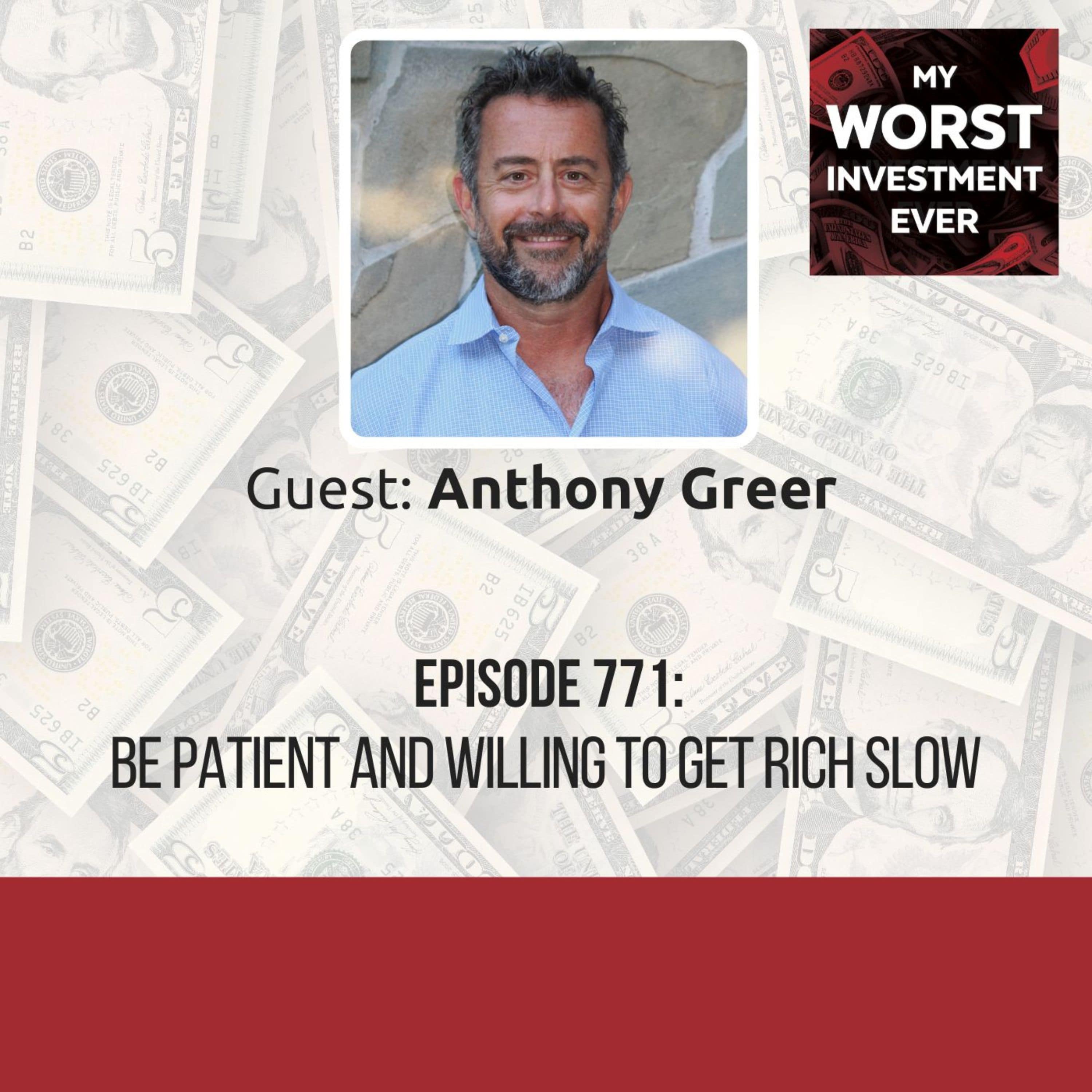 Anthony Greer - Be Patient and Willing to Get Rich Slow