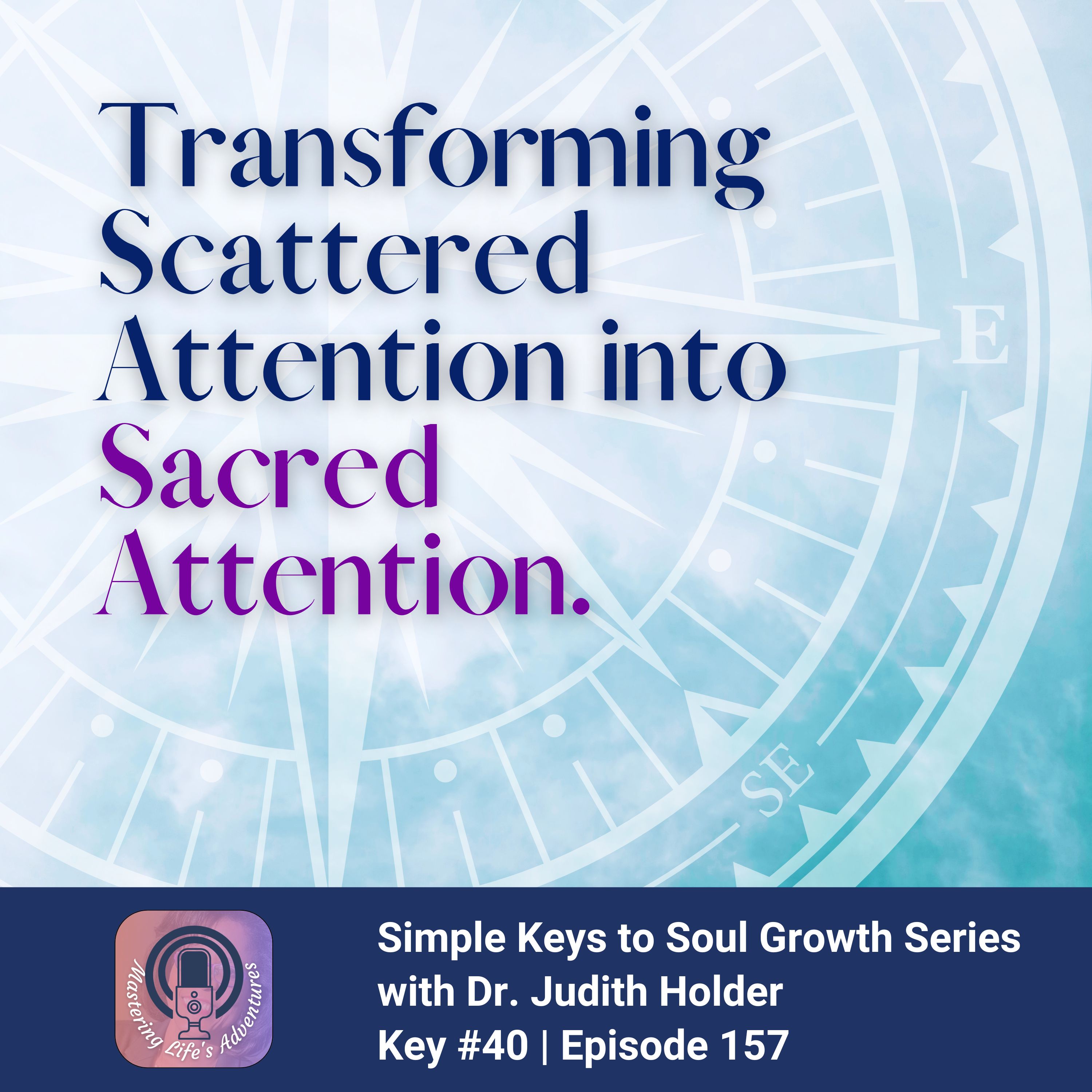 Keys to Soul Progress #40: Transforming Scattered Attention into Sacred Attention with Dr. Judith