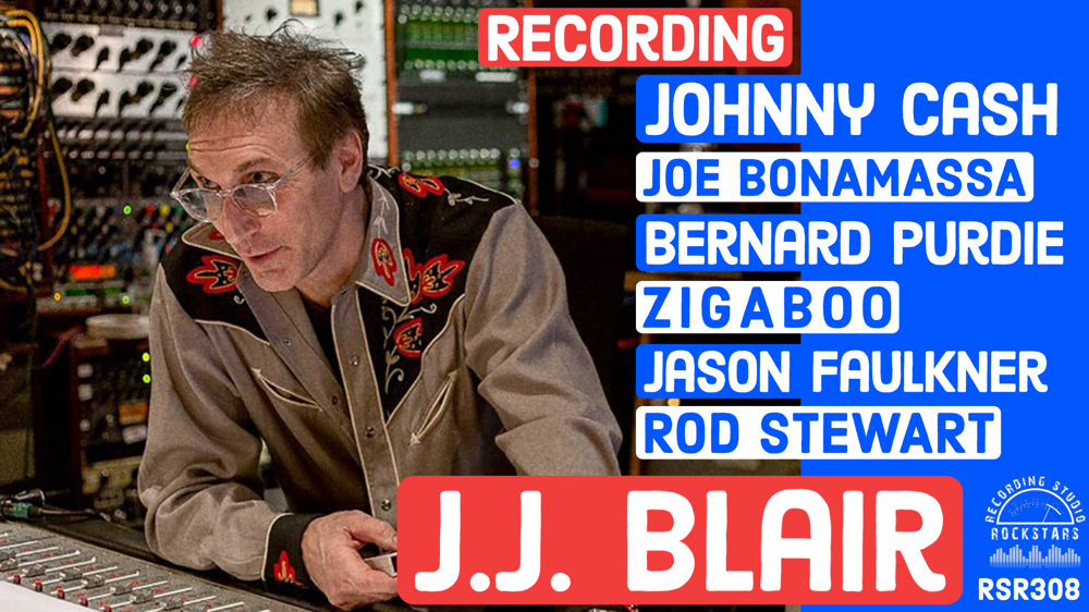 RSR308 - JJ Blair - Recording Johnny Cash, Joe Bonamassa, Bernard Purdie, Ziggaboo, Jason Faulkner, and Rod Stewart