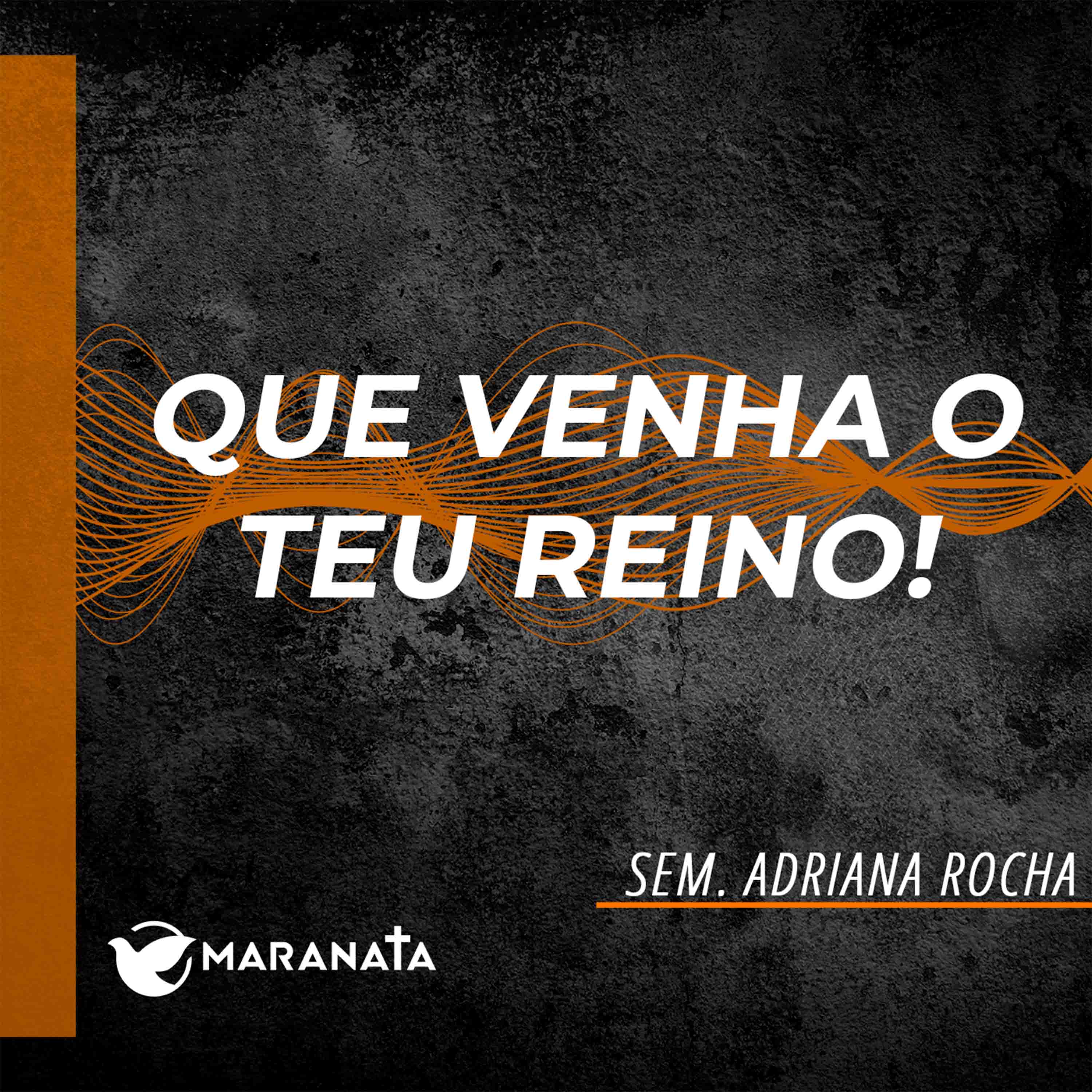 Que venha o teu reino! - Sem. Adriana Rocha