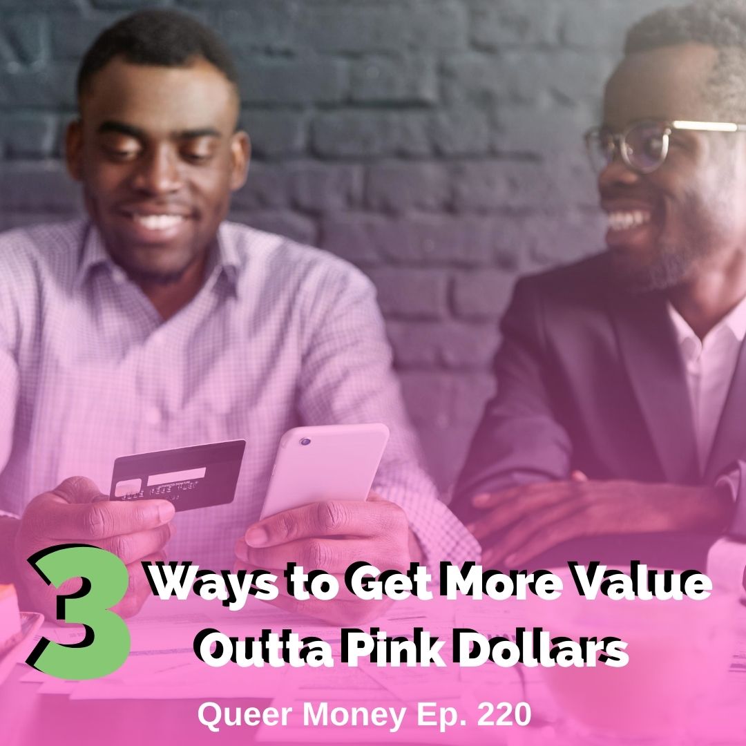 3 Ways to Get More Value Outta Pink Dollars - Queer Money Ep. 220