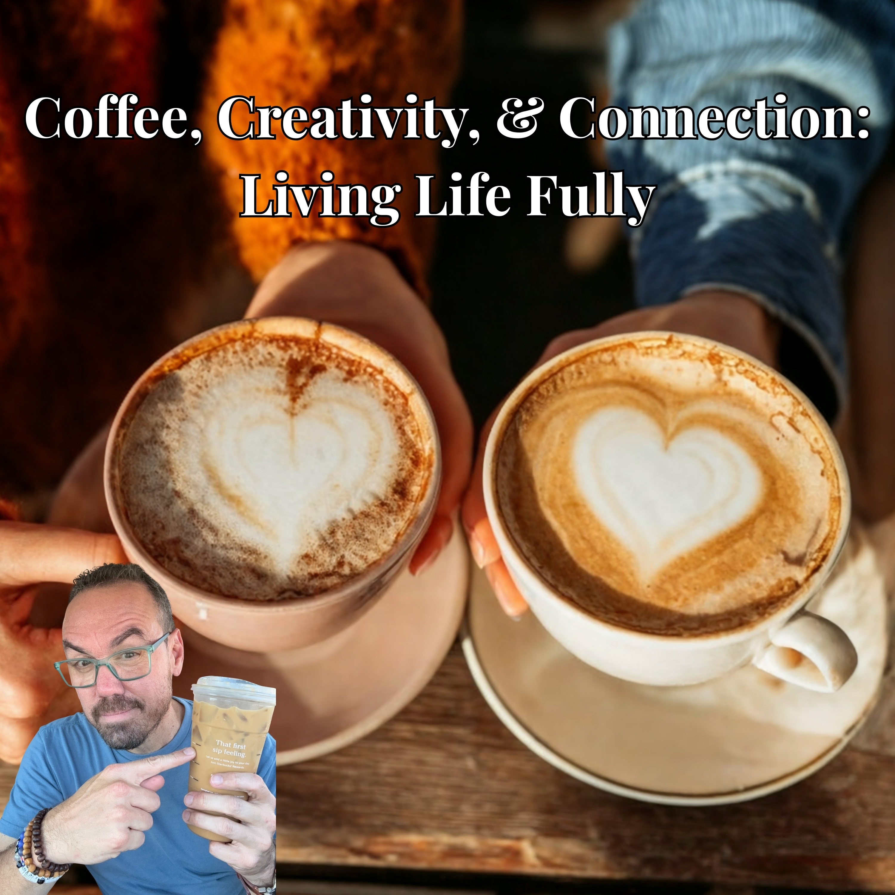 Coffee, Creativity, and Connection: Living Life Fully