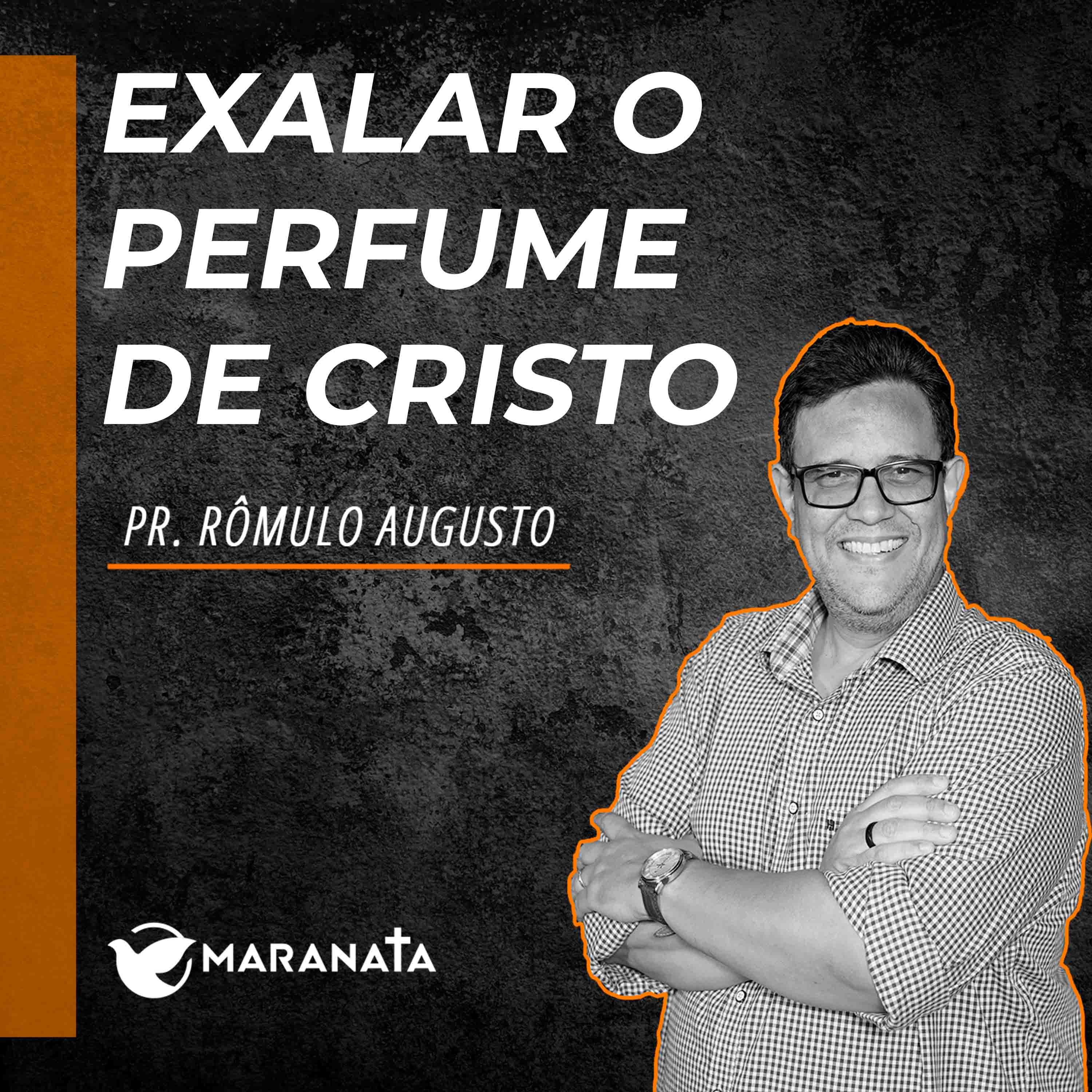 Exalar o perfume de Cristo - Pr. Rômulo Augusto