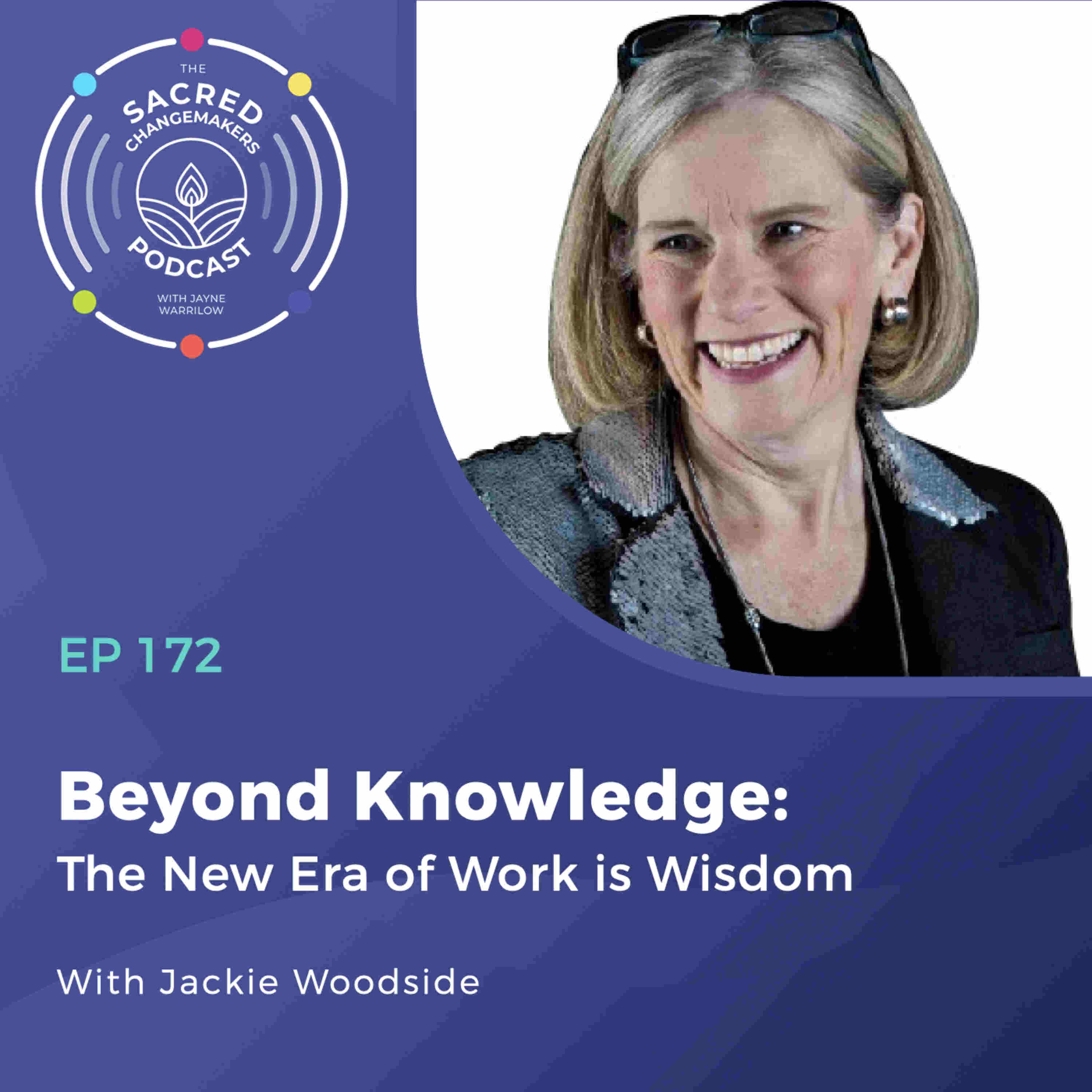 172. Beyond Knowledge: The New Era of Work is Wisdom with Jackie Woodside
