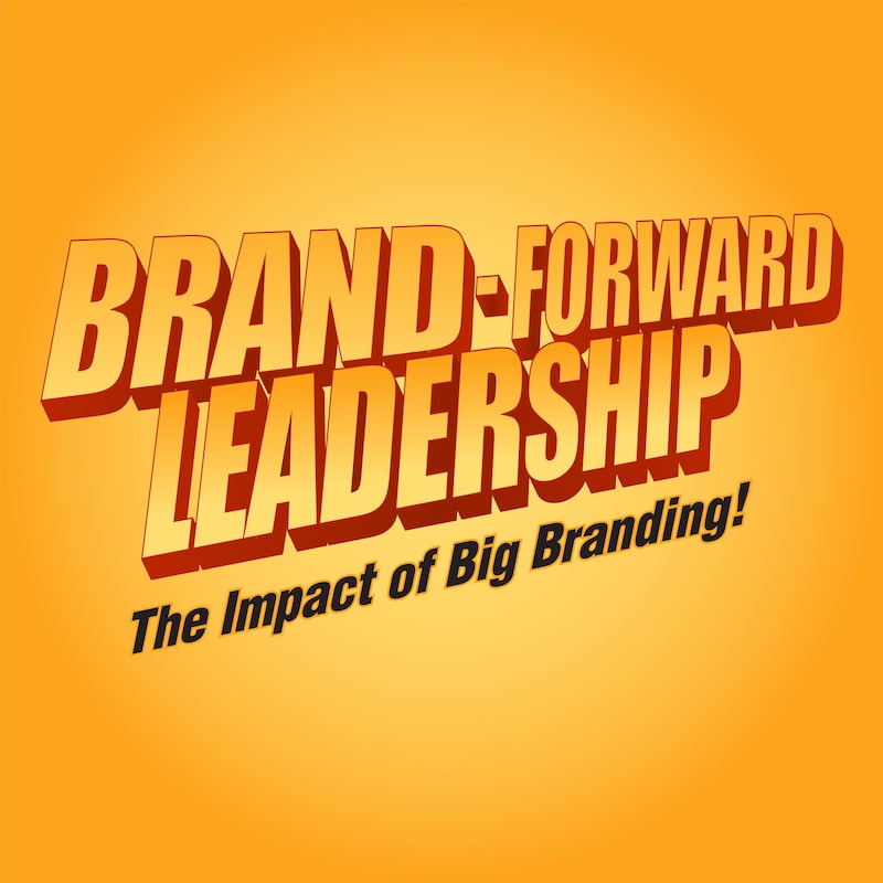 Artwork for podcast Brand-Forward Leadership