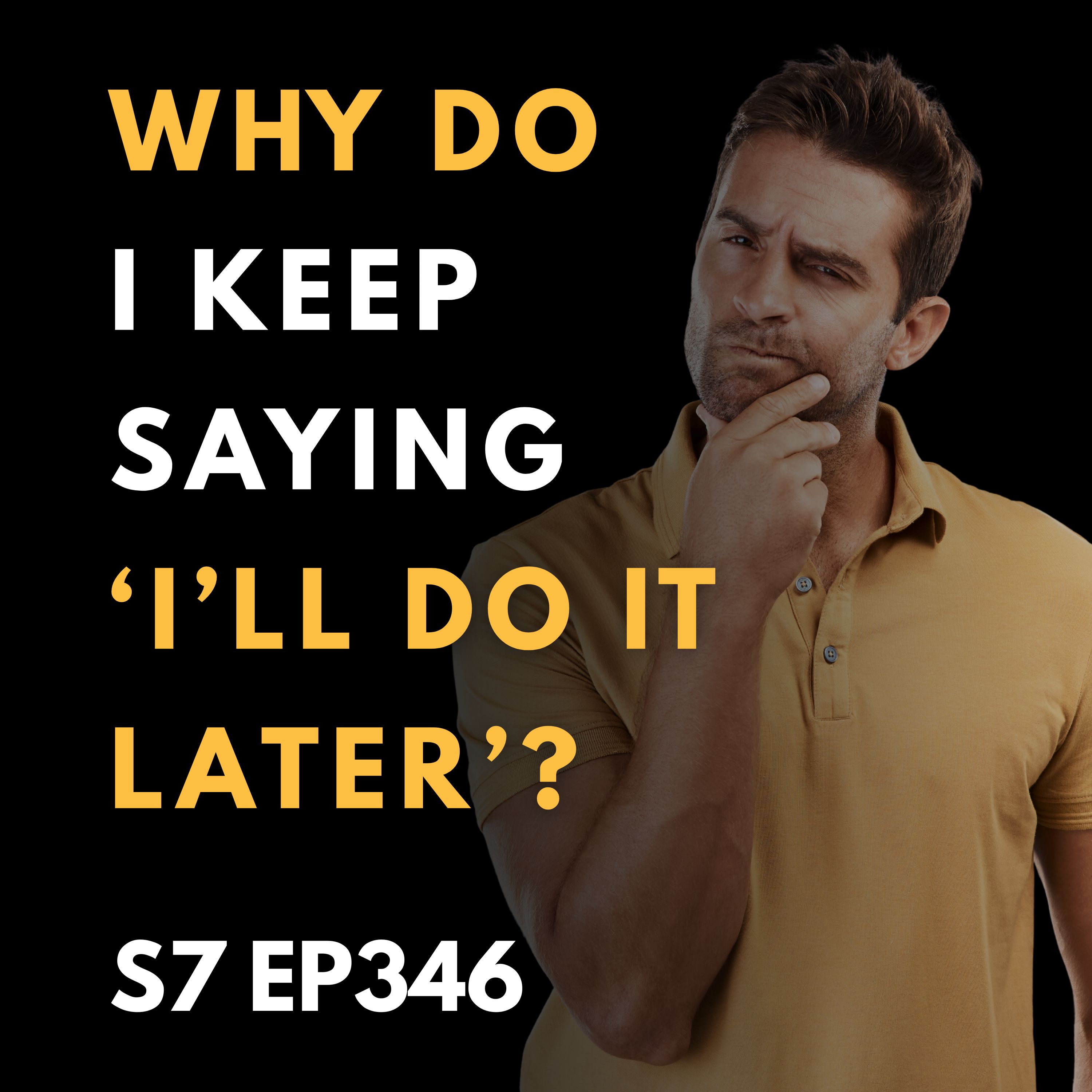 Why Do I Keep Saying ‘I’ll Do It Later?'