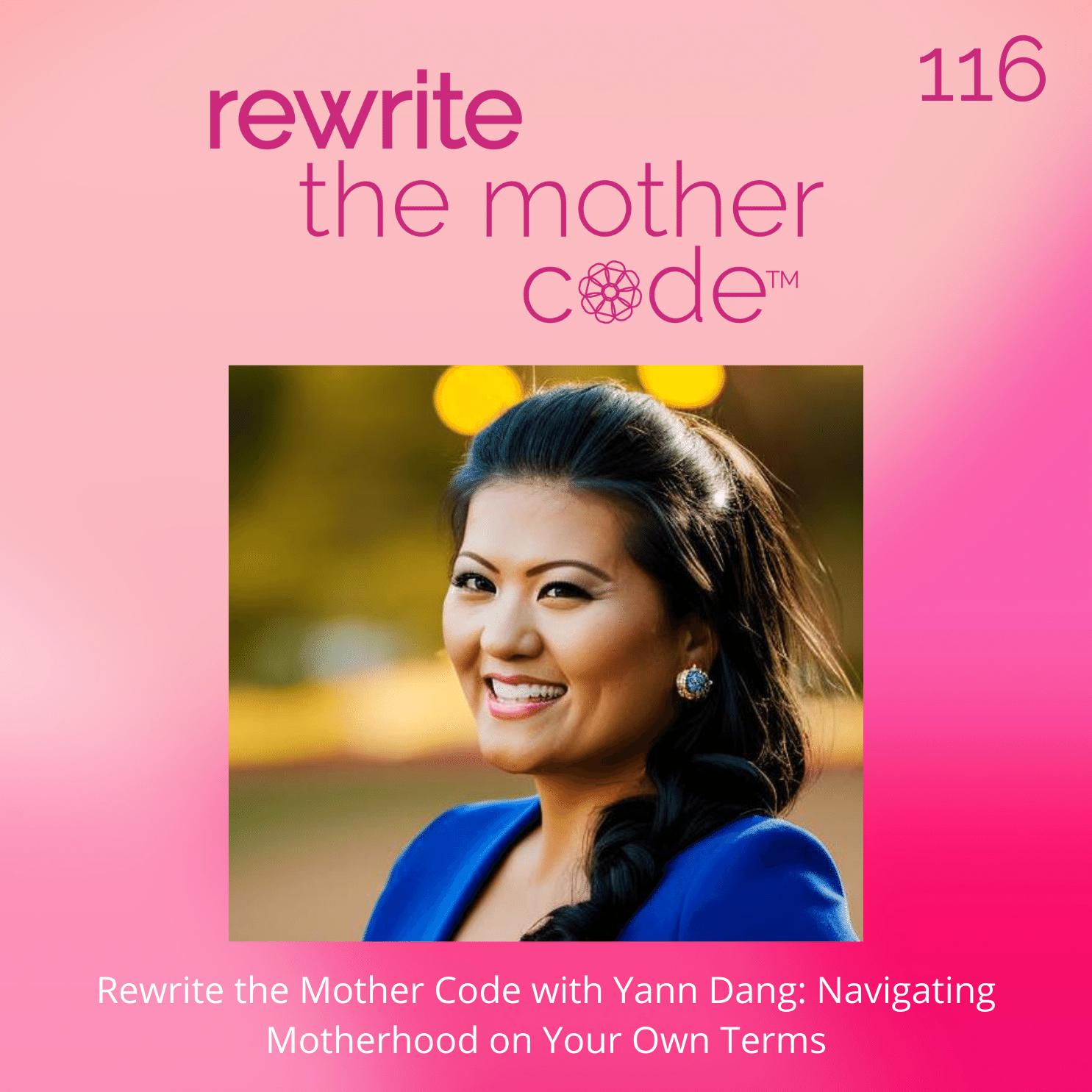 116: Rewrite the Mother Code with Yann Dang: Navigating Motherhood on Your Own Terms