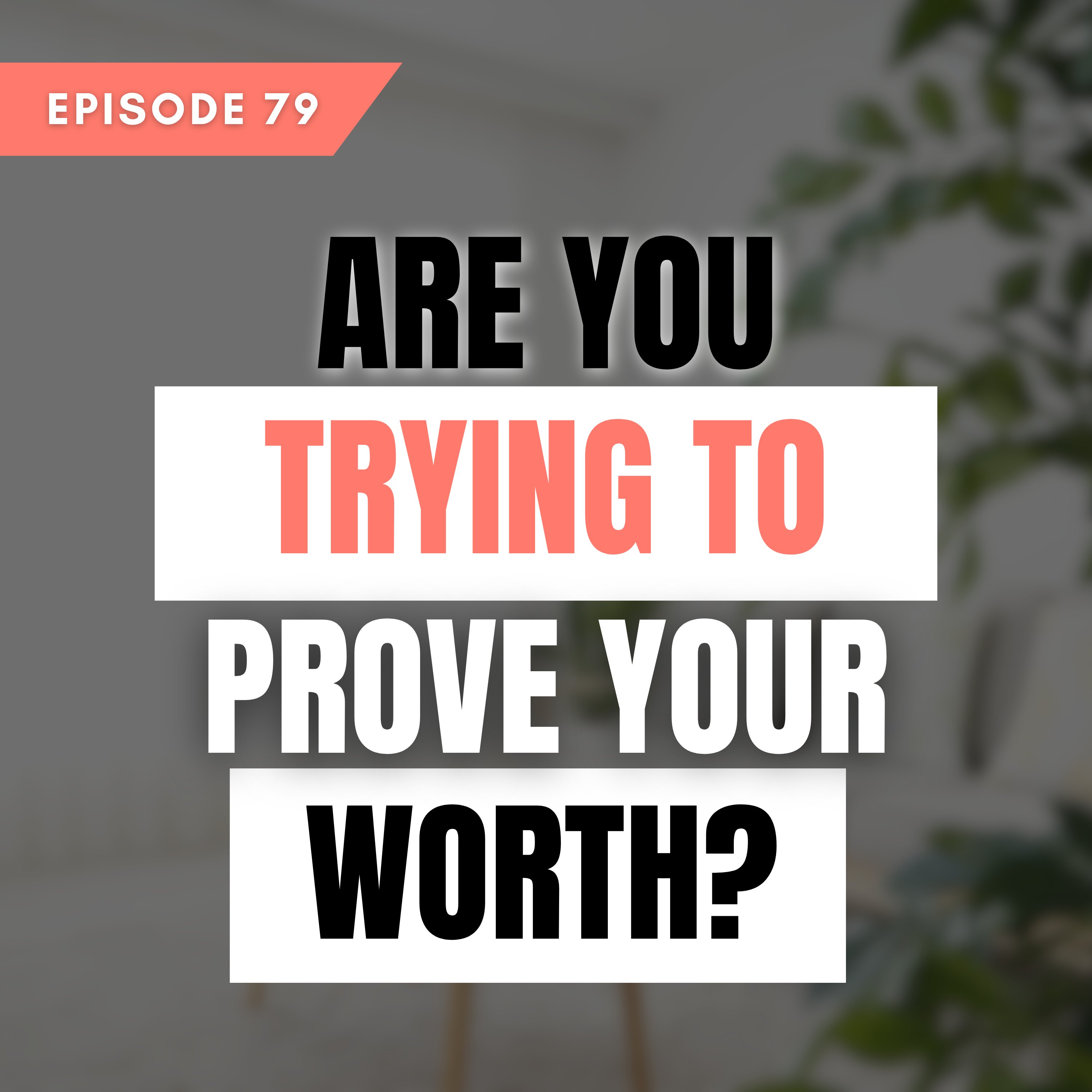 Are you trying to prove your worth