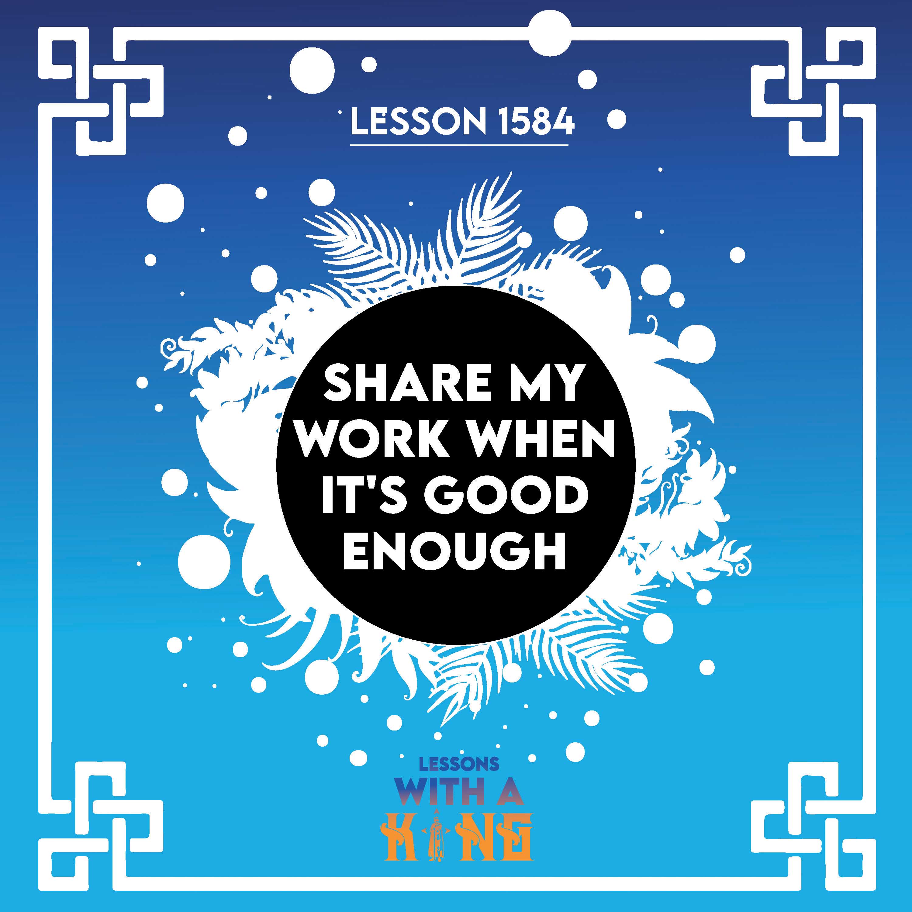 Lesson 1584: Share My Work When It's Good Enough
