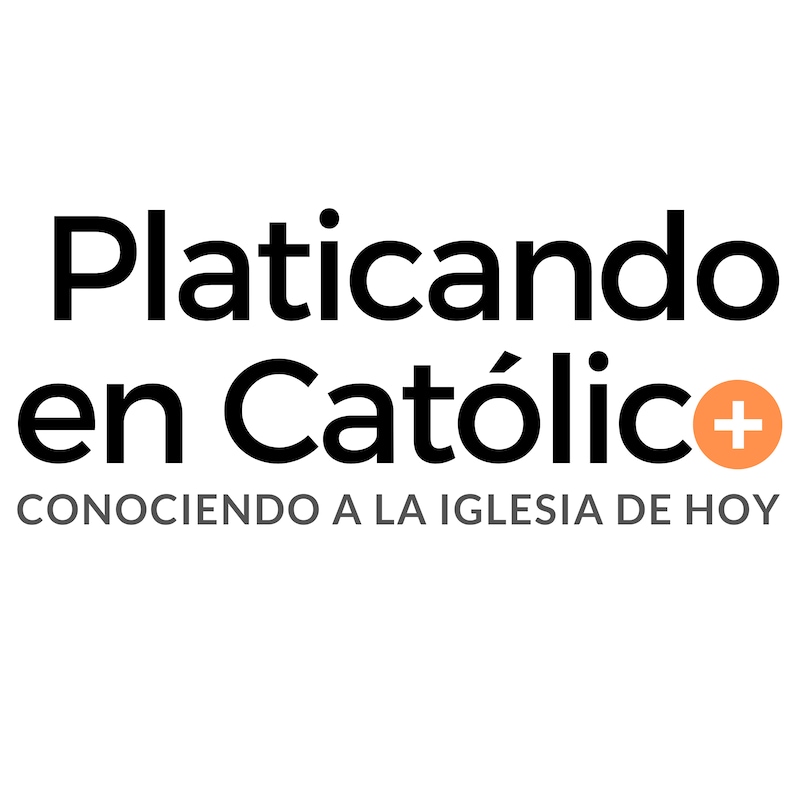 Artwork for podcast Platicando en Católico | TU PODCAST CATÓLICO | + Conociendo a la Iglesia de hoy +
