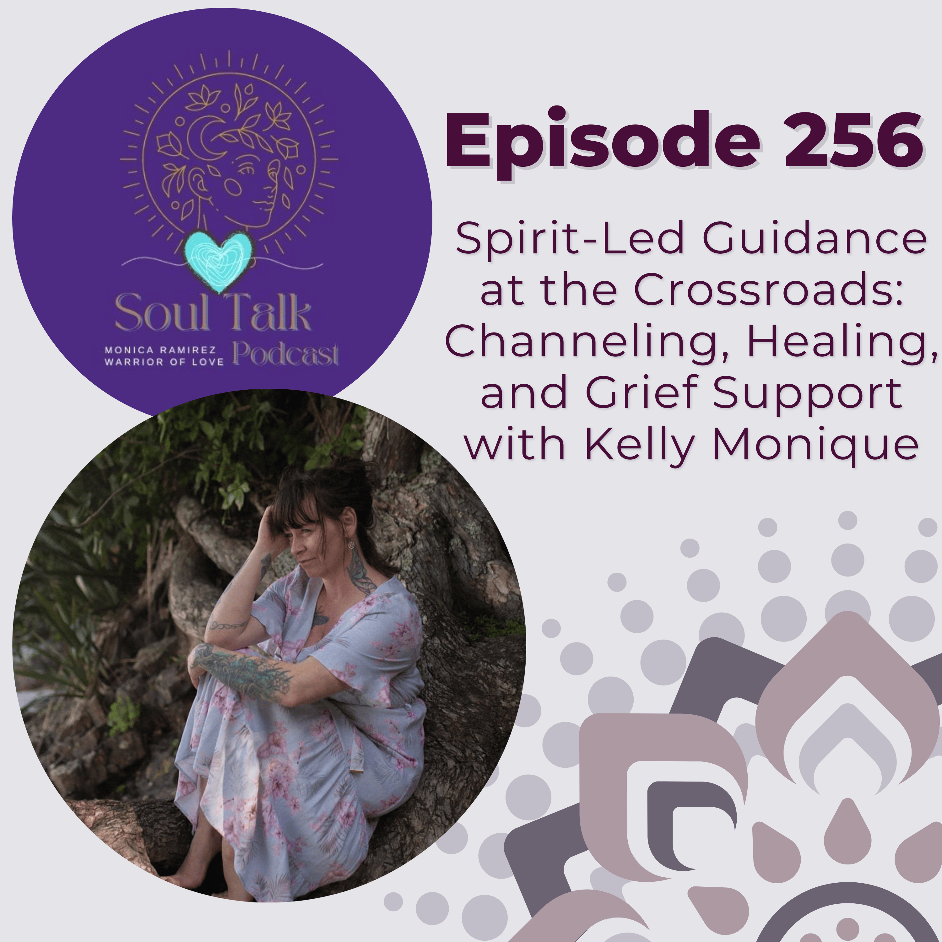 The Soul Talk Podcast Episode 256:  Spirit-Led Guidance at the Crossroads: Channeling, Healing, and Grief Support with Kelly Monique